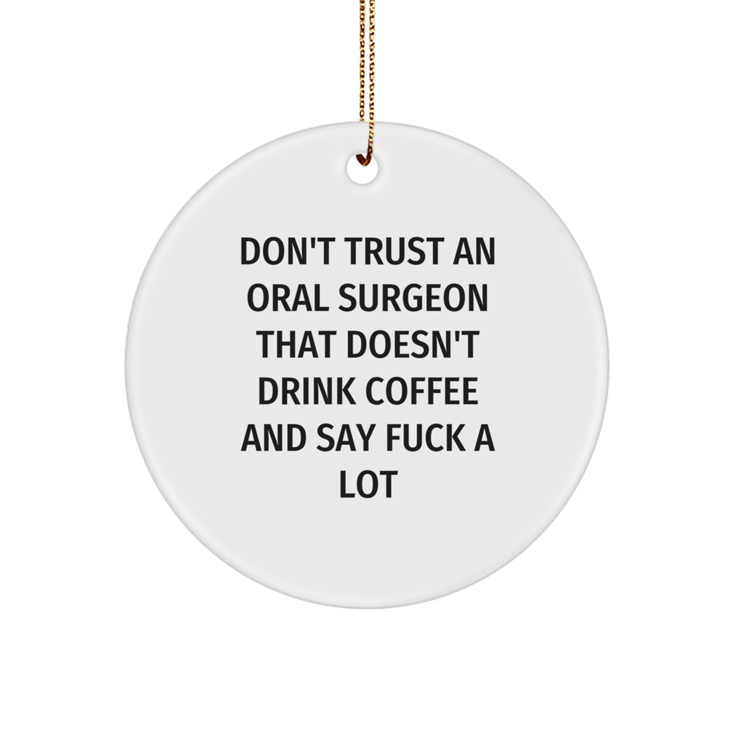Funny Oral Surgeon Christmas Unique Gifts for Coworkers, Friends, Family, or Men - 'Don't Trust An Oral Surgeon That Doesn't Drink Coffee And Say F - k A Lot' Circle Ornament - The Buy Boom