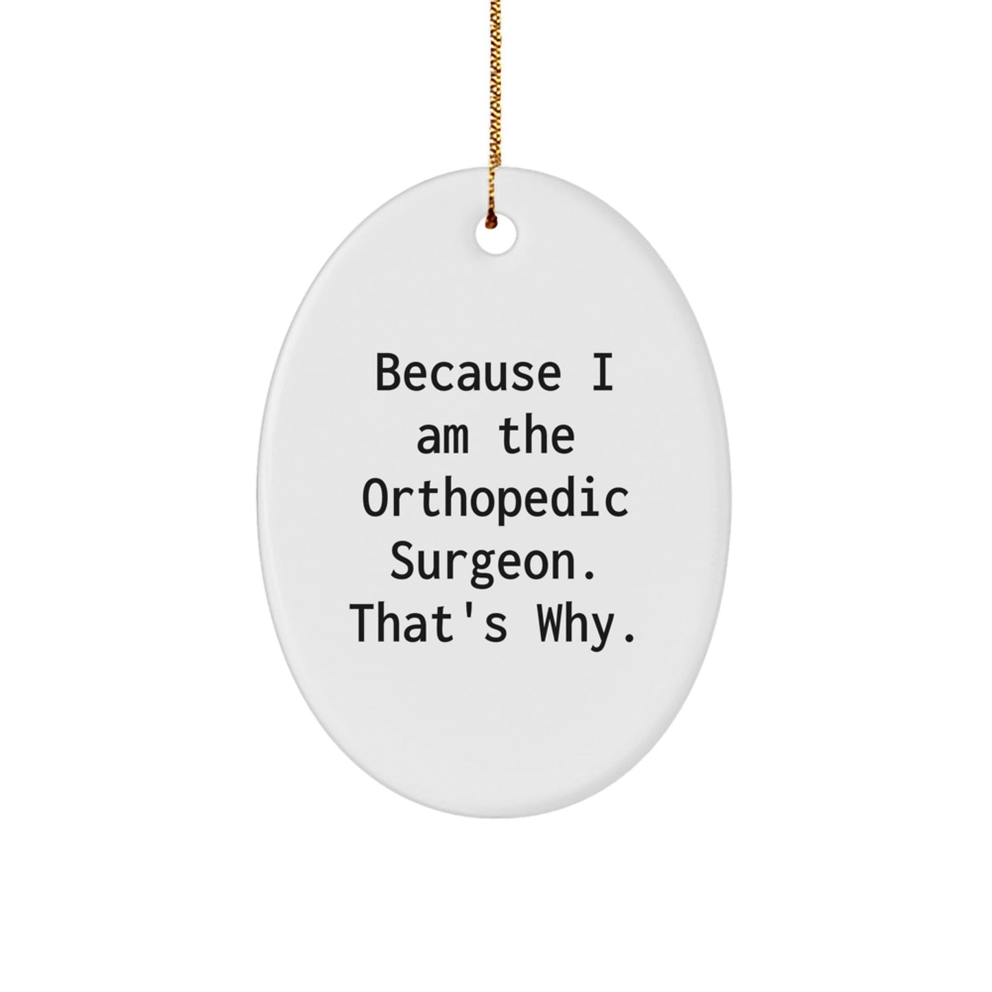 Funny Orthopedic Surgeon Christmas Oval Ornament Gifts from Friends to Orthopedic Surgeon, 'Because I Am The Orthopedic Surgeon. That's Why.' - The Buy Boom