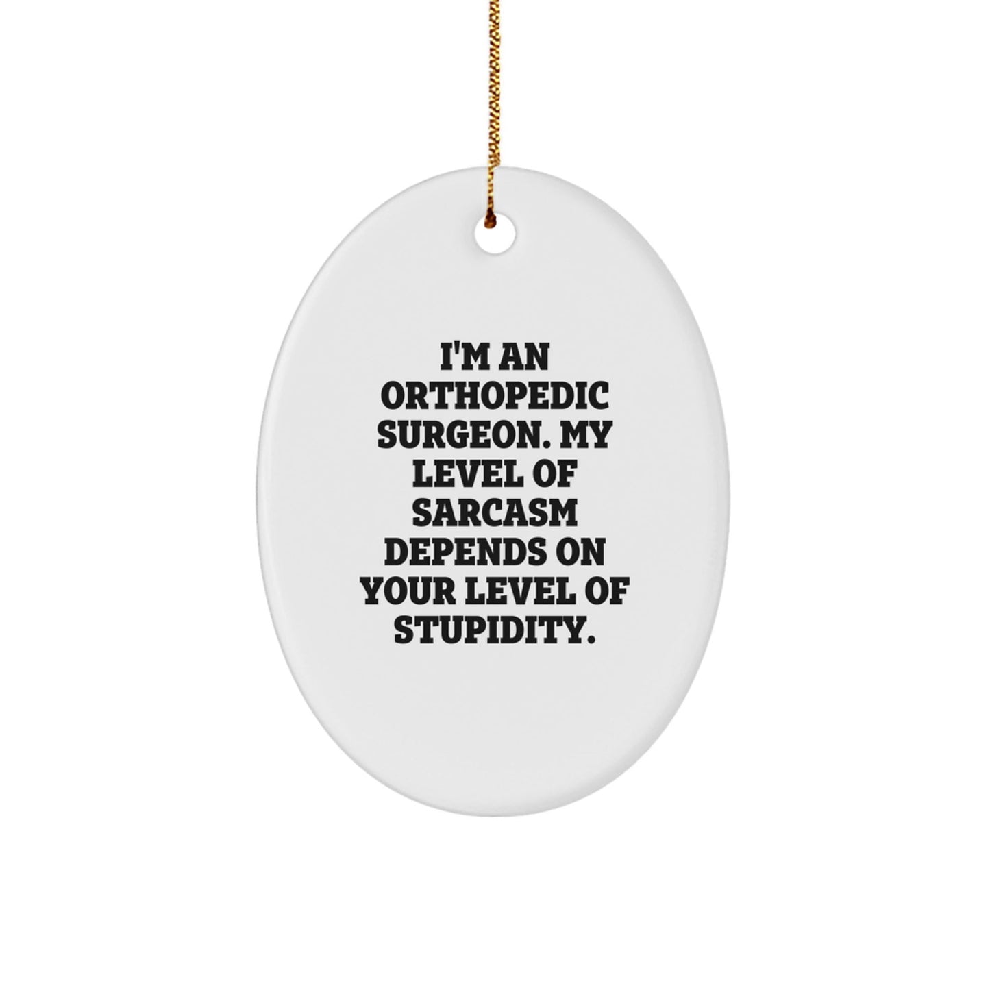 Funny Orthopedic Surgeon Gift for Christmas, Oval Ornament with 'I'm An Orthopedic Surgeon My Level Of Sarcasm Depends On Your Level Of Stupidity', Unique Gifts from Friends to Orthopedic Surgeon Men - The Buy Boom