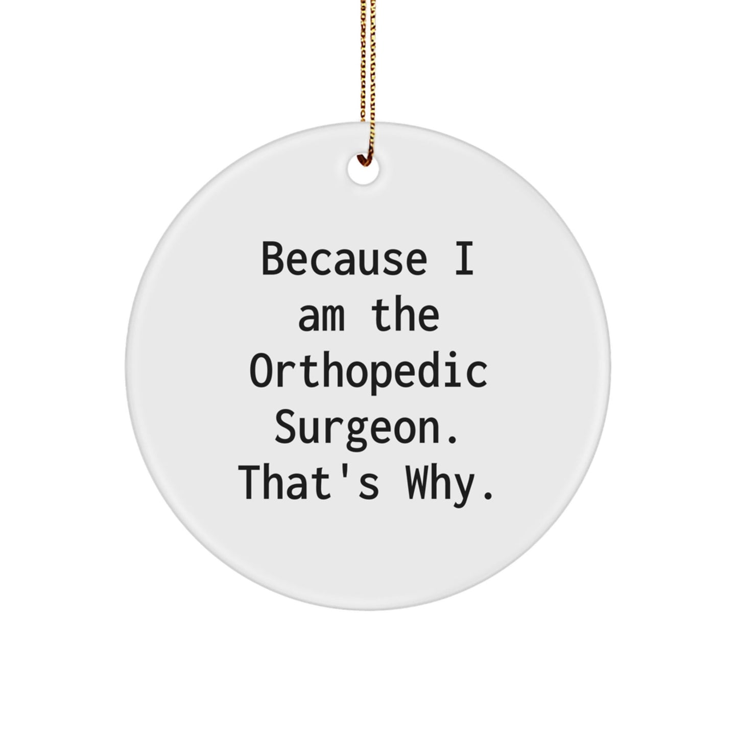 Funny Orthopedic Surgeon Gifts, Because I Am The Orthopedic Surgeon. That's Why. Christmas Circle Ornament for Men, Women, Family, Friends, Coworkers - The Buy Boom