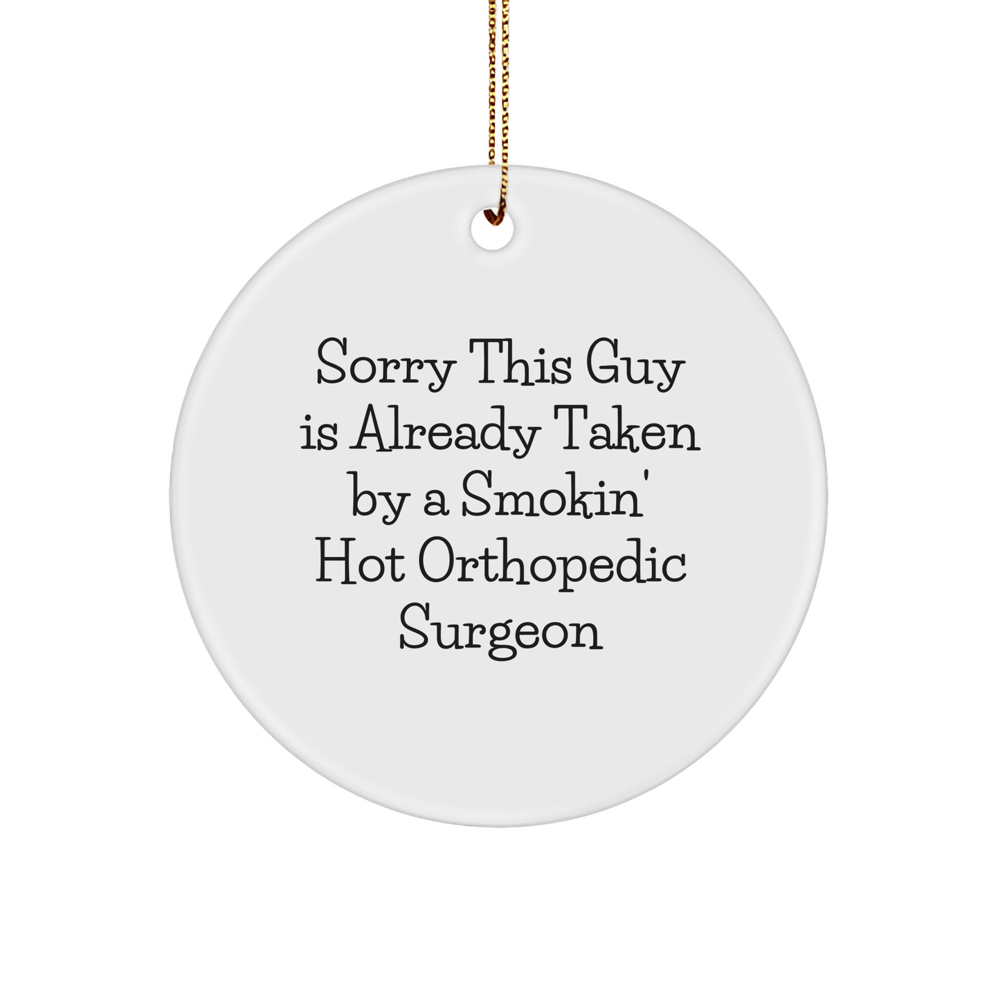 Funny Orthopedic Surgeon Gifts for Christmas - 'Sorry This Guy Is Already Taken By A Smokin' Hot Orthopedic Surgeon' Circle Ornament from Friends - The Buy Boom