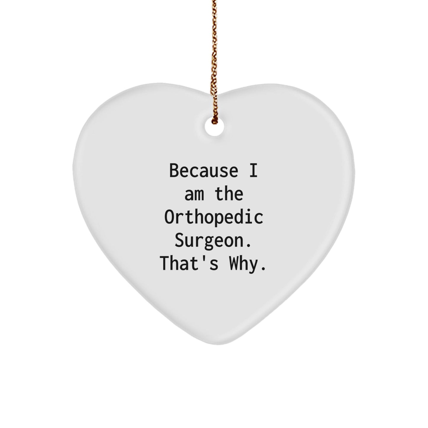 Funny Orthopedic Surgeon Gifts from Men, Heart Ornament for Christmas Unique Gifts, Because I Am The Orthopedic Surgeon. That's Why. - The Buy Boom