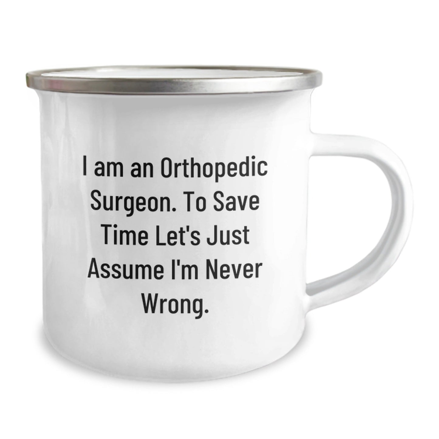 Funny Orthopedic Surgeon Gifts from Men to Family Camping Mug - 'I Am An Orthopedic Surgeon. To Save Time Let's Just Assume I'm Never Wrong.' Christmas Unique Gifts - The Buy Boom
