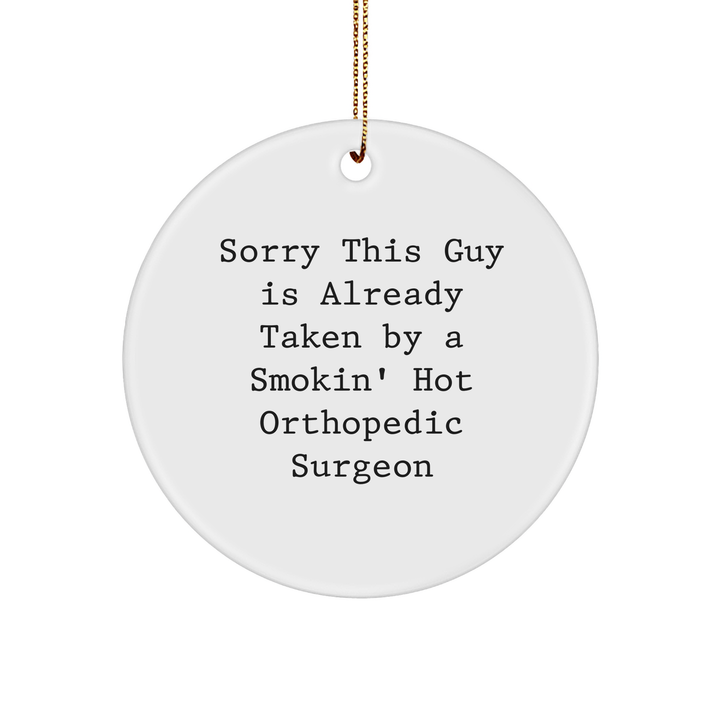 Funny Orthopedic Surgeon Gifts, Sorry This Guy Is Already Taken By A Smokin' Hot Orthopedic Surgeon, Circle Ornament for Christmas - The Buy Boom