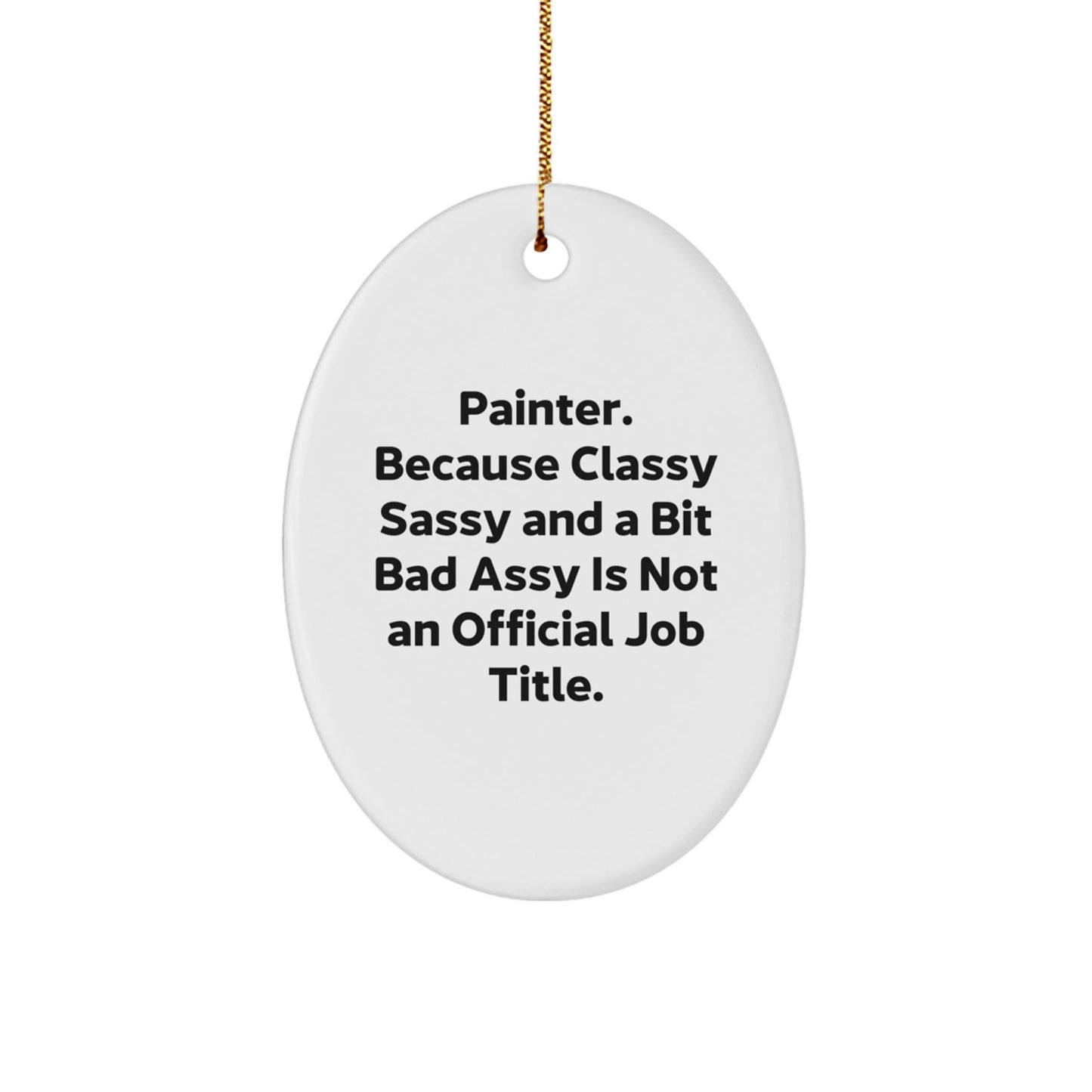 Funny Painter Gifts from Friends for Painter Men Oval Ornament, Classy Sassy And A Bit Fearlessy Is Not An Official Job Title, Christmas Unique Decorations, Oval Ornament for Painter Women Gifts - The Buy Boom