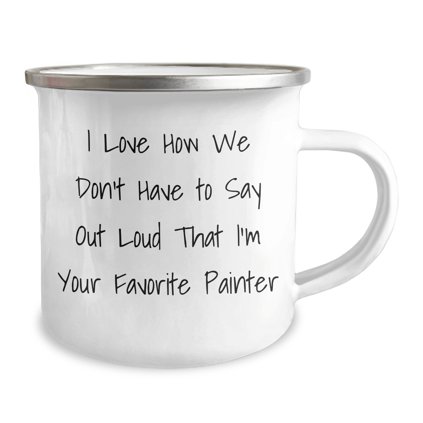 Funny Painter Gifts, Gifts from Men to Painter, Unique Camping Mug for Father's Day, I Love How We Don't Have to Say Out Loud That I'm Your Favorite Painter - The Buy Boom