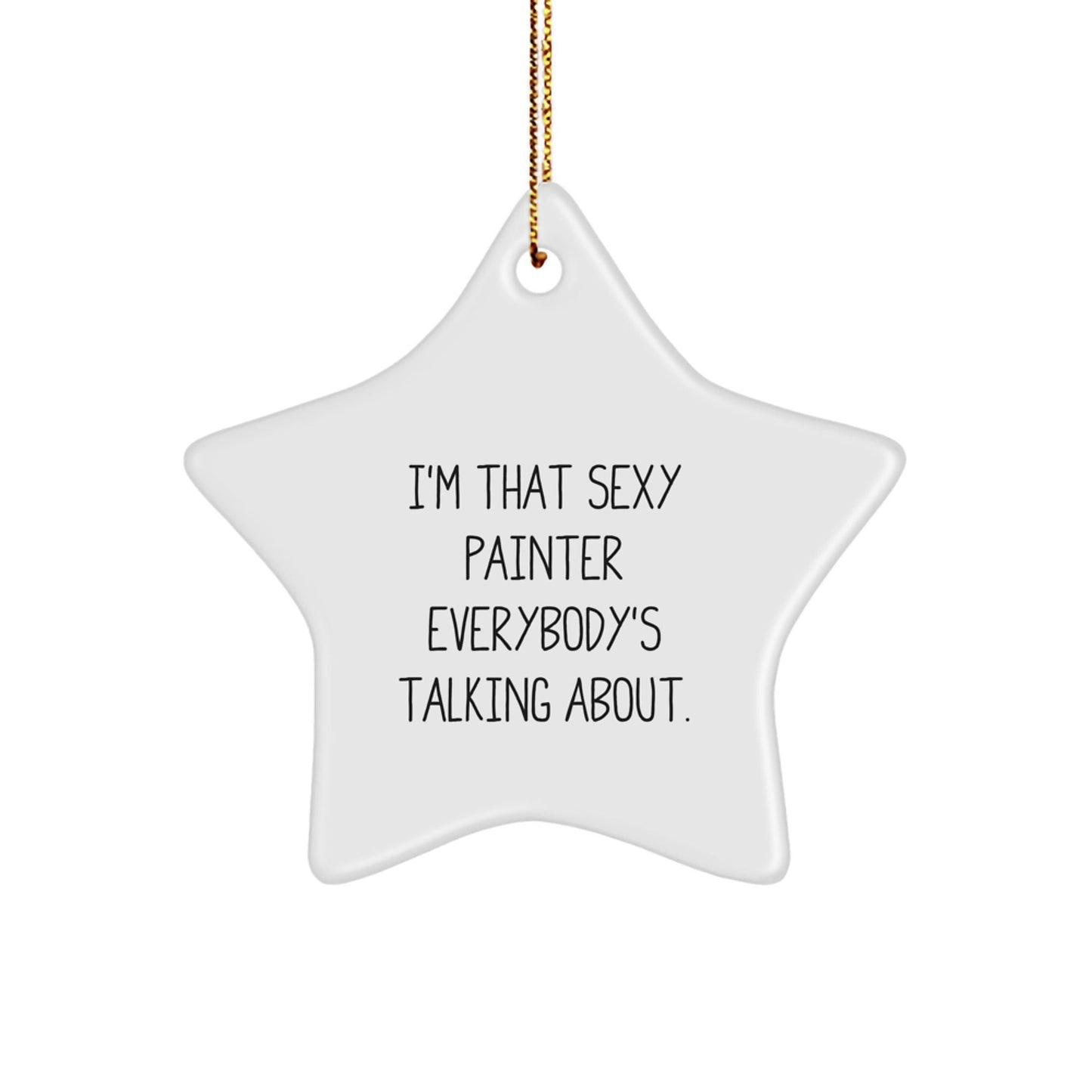 Funny Painter Star Ornament, I'm That Sexy Painter Everybody's Talking About. Unique Gifts from Men to Painter Friends at Christmas - The Buy Boom
