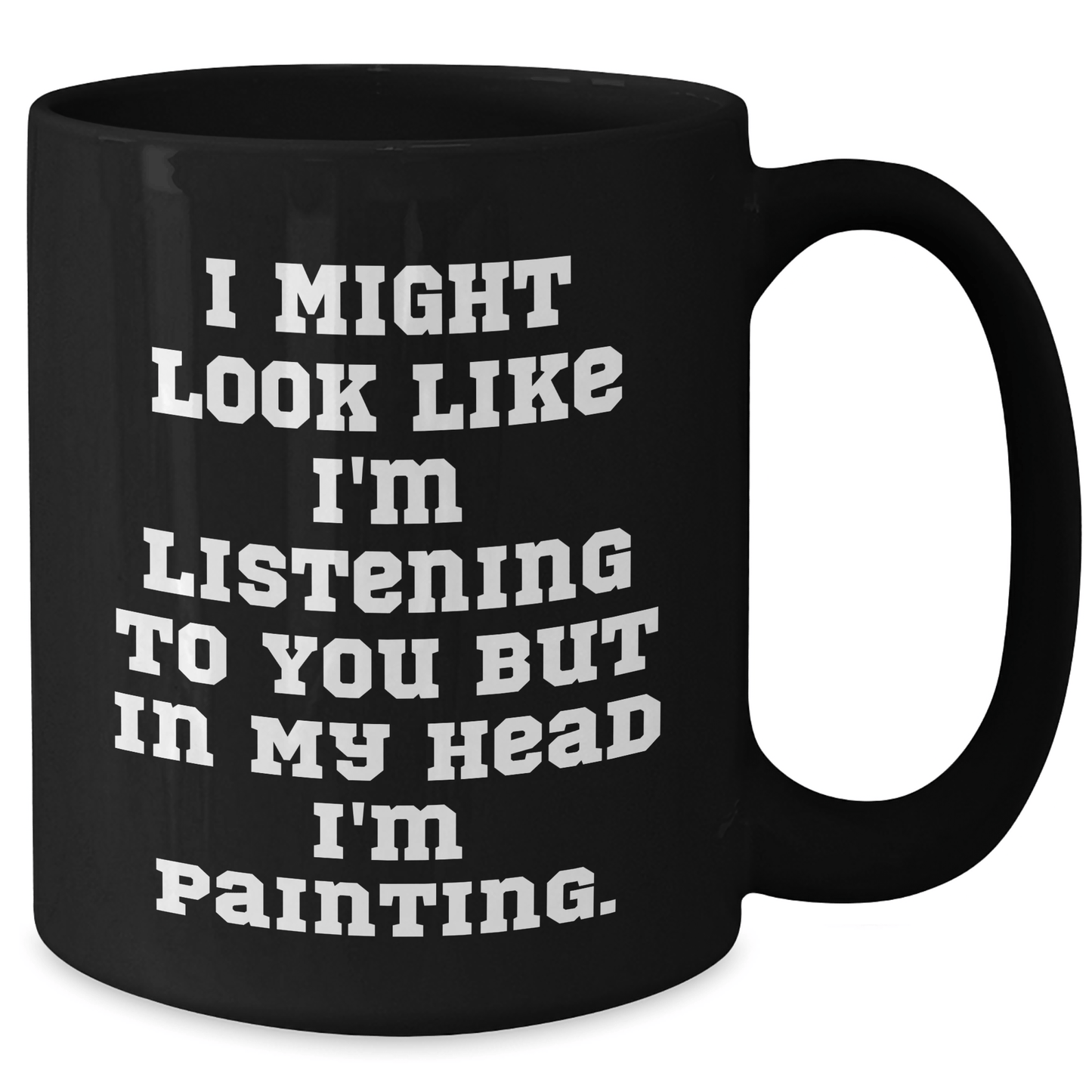 Funny Painting Gifts for Men from Friends, Unique Graduation Mugs 'I Might Look Like I'm Listening To You But In My Head I'm Painting.' Black Coffee Mug - The Buy Boom