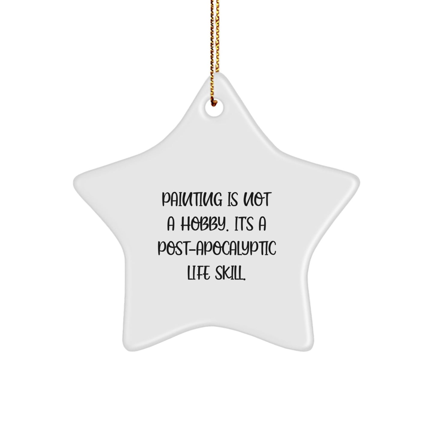 Funny Painting Gifts from Men to Friends - Star Ornament with Post - apocalyptic Quote, Painting Is Not A Hobby, Unique Christmas Unique Gifts - The Buy Boom