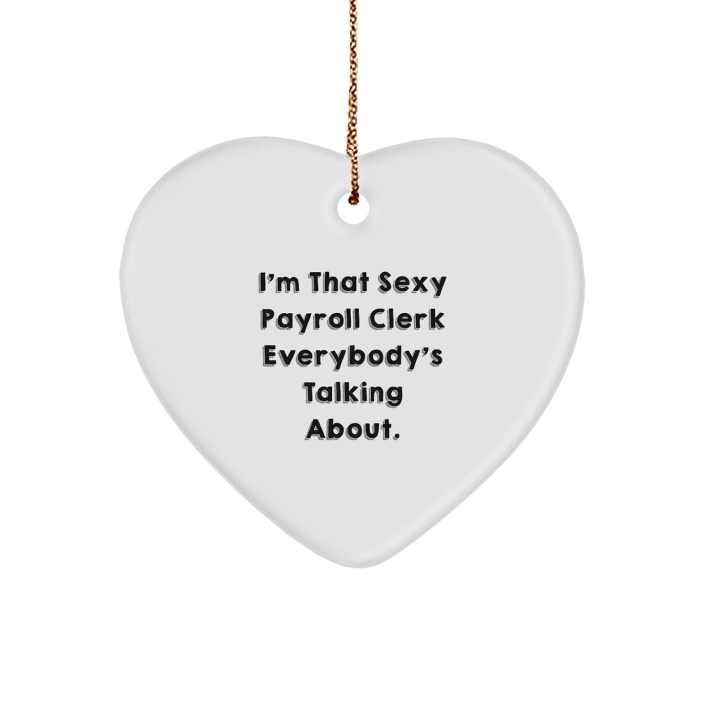 Funny Payroll Clerk Gifts from Coworkers, Heart Ornament I'm That 'Sexy Payroll Clerk' Everybody's Talking About, Unique Christmas Decoration - The Buy Boom