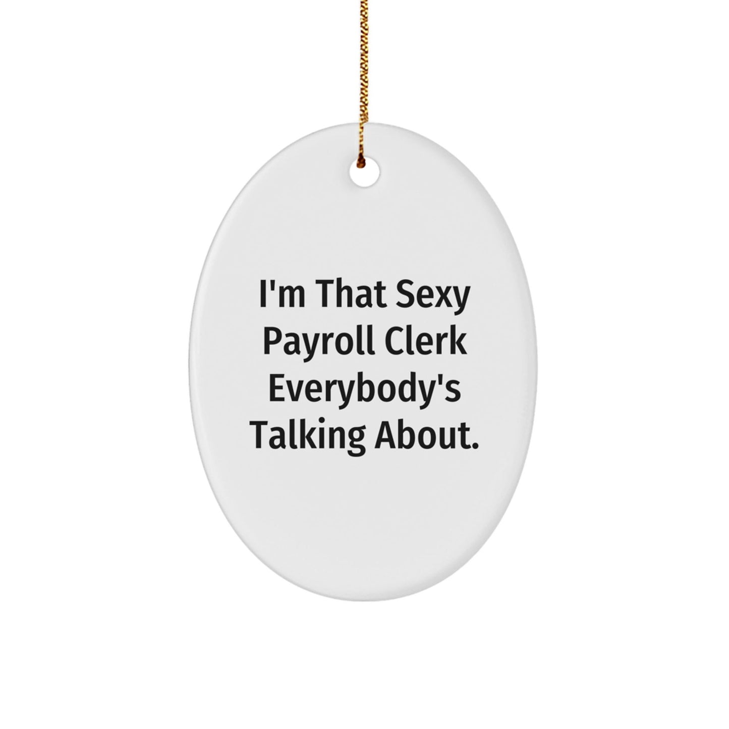 Funny Payroll Clerk Gifts from Friends, I'm That Sexy Payroll Clerk Everybody's Talking About Oval Ornament for Christmas Unique Gifts - The Buy Boom
