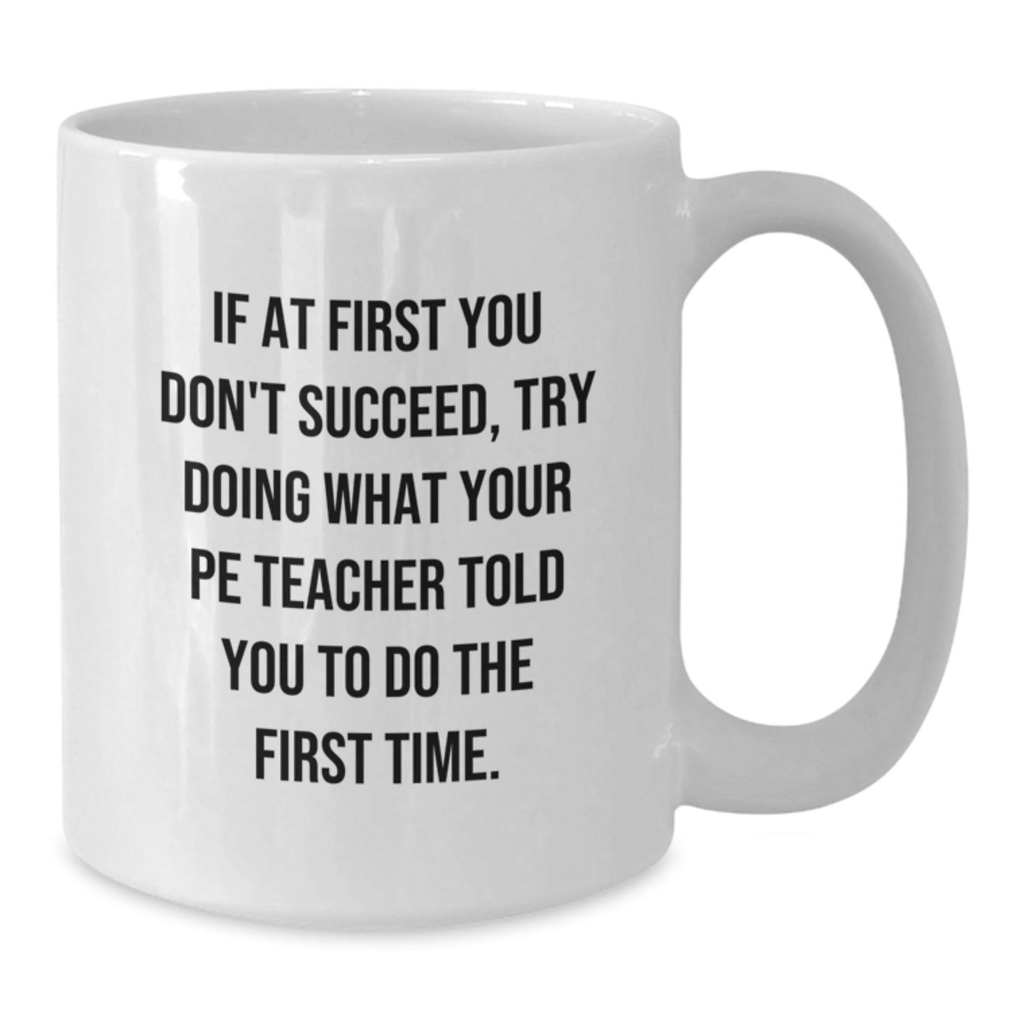 Funny PE Teacher Gifts from Friends, Unique White Coffee Mug for PE Teacher, If At First You Don't Succeed Try Doing What Your PE Teacher Told You To Do The First Time - The Buy Boom