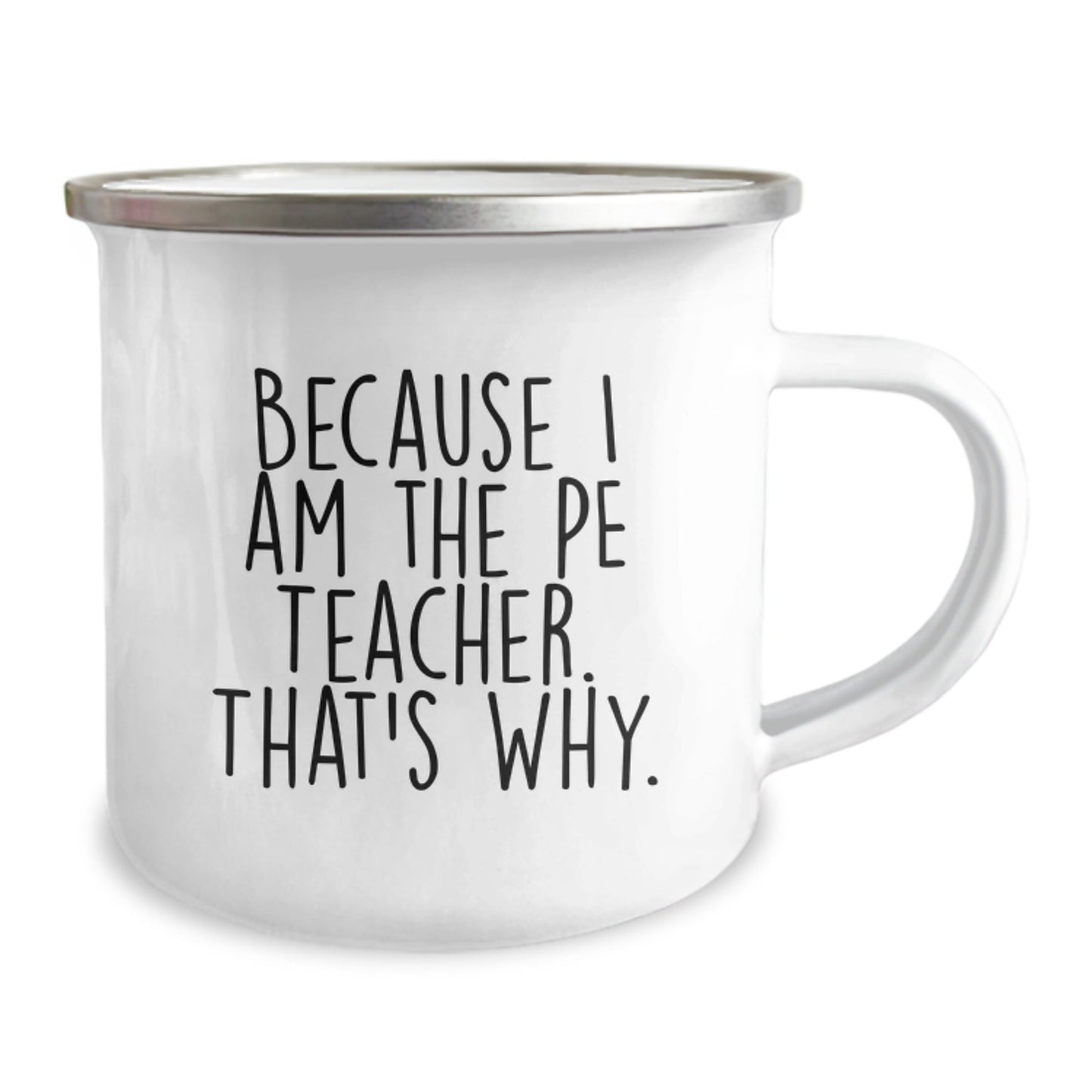 Funny PE Teacher Gifts from Men to PE Teacher, Because I Am The Pe Teacher. That's Why. - Birthday Unique Camping Mug - The Buy Boom