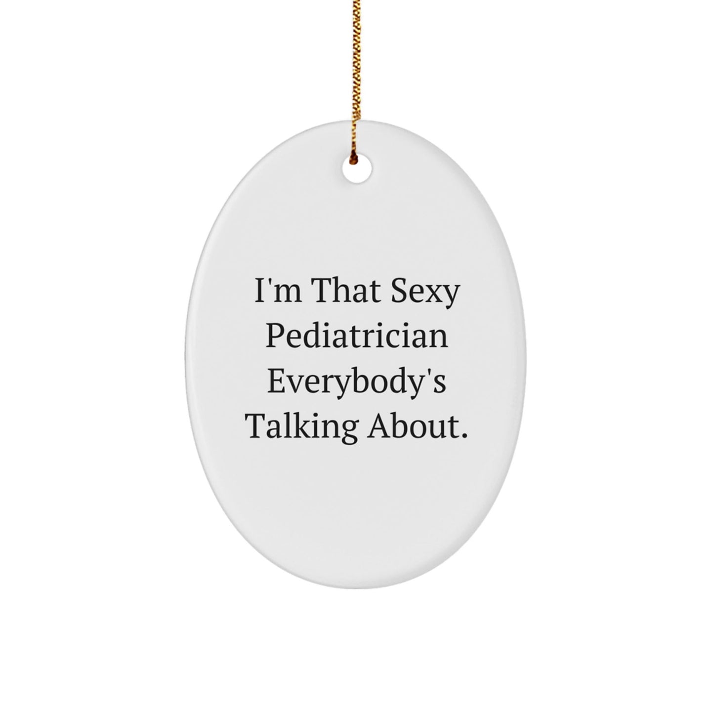 Funny Pediatrician Gifts for Christmas - Oval Ornament I'm That Sexy Pediatrician Everybody's Talking About - Gifts from Friends to Family - The Buy Boom