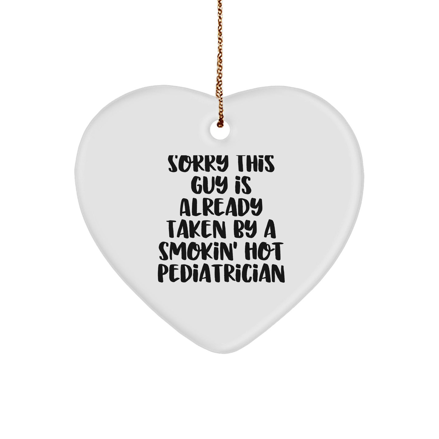 Funny Pediatrician Gifts from Friends for Christmas - Heart Ornament with Quote 'Sorry This Guy Is Already Taken By A Smokin' Hot Pediatrician' - The Buy Boom