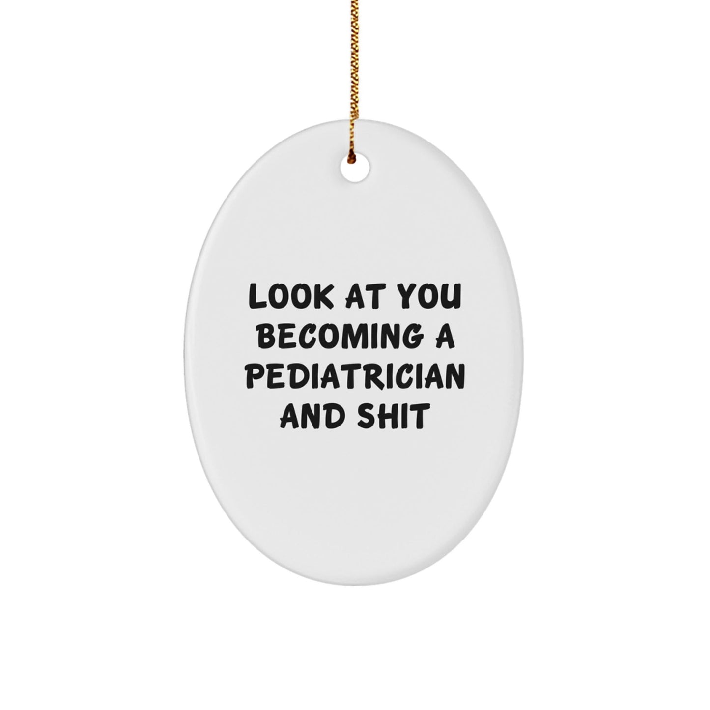 Funny Pediatrician Gifts from Men to Friends - Oval Ornament for Christmas Unique Presents, Look At You Becoming A Pediatrician And Shit - The Buy Boom