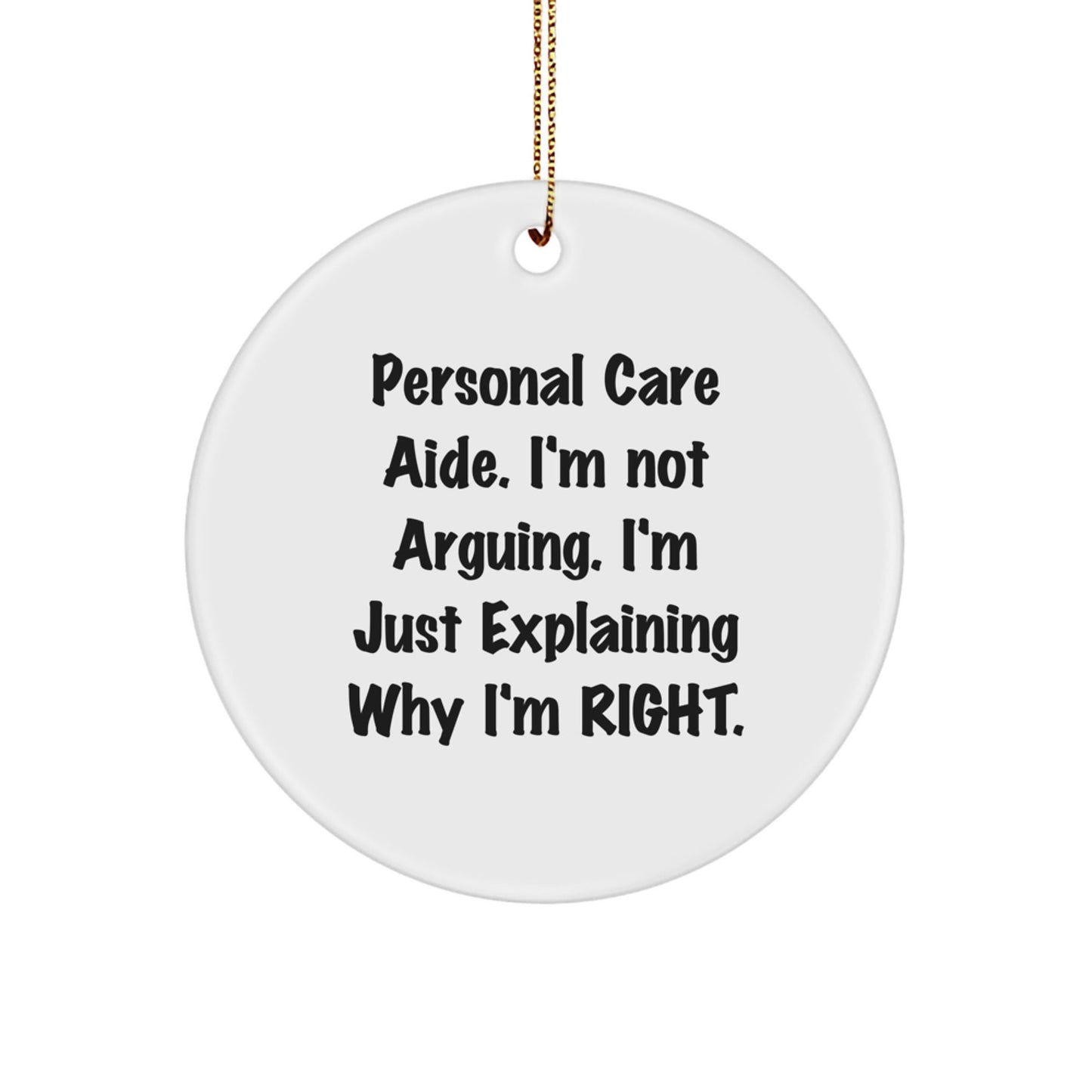Funny Personal Care Aide Gifts for Men and Women - Christmas Unique Circle Ornament with Personal Care Aide I'm Not Arguing. I'm Just Explaining Why I'm Right. - The Buy Boom