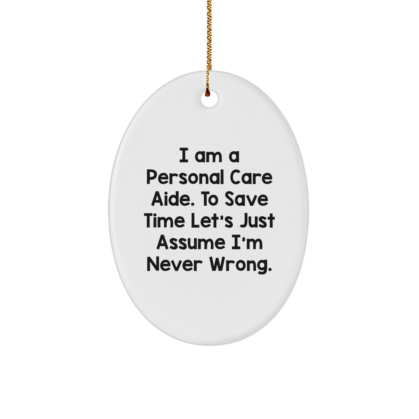 Funny Personal Care Aide Gifts from Friends, Oval Ornament, I'm Never Wrong Christmas Unique Gifts - The Buy Boom
