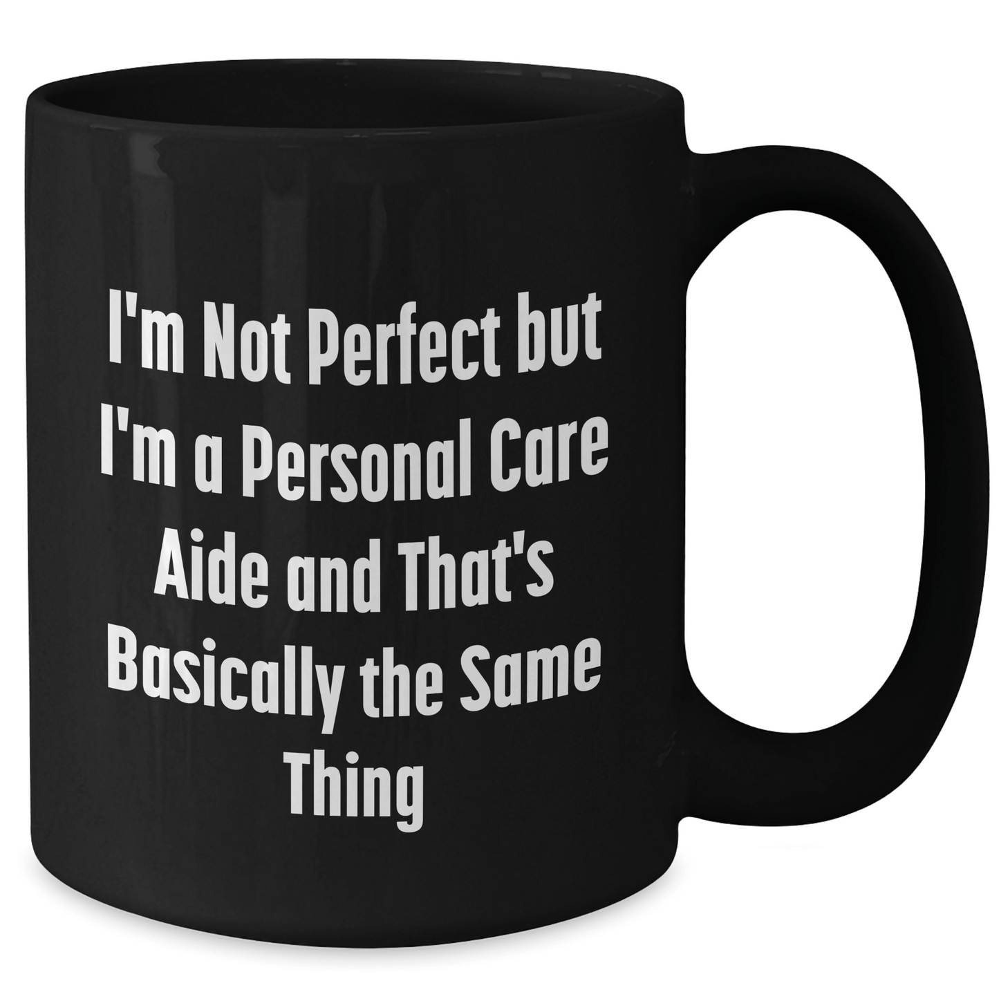 Funny Personal Care Aide Gifts from Men to Fathers' Day Unique Personal Care Aide Black Coffee Mugs, 'I'm Not Perfect But I'm A Personal Care Aide And That's Basically The Same Thing' - The Buy Boom