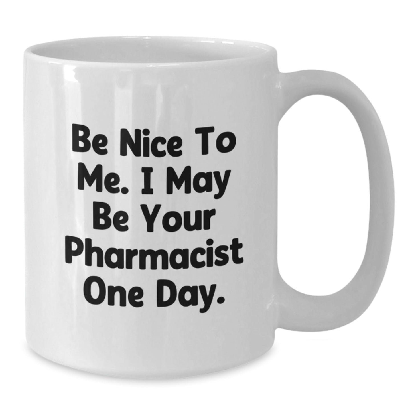 Funny Pharmacist Gifts from Friends and Family, Be Nice To Me. I May Be Your Pharmacist One Day. White Coffee Mug - The Buy Boom