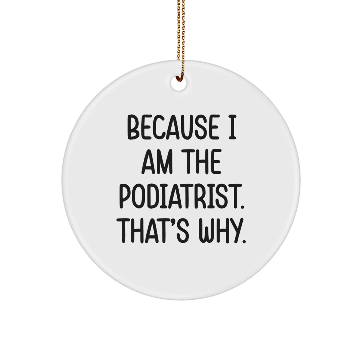 Funny Podiatrist Christmas Unique Gifts from Friends - 'Because I Am The Podiatrist. That's Why.' Podiatrist Circle Ornament - The Buy Boom