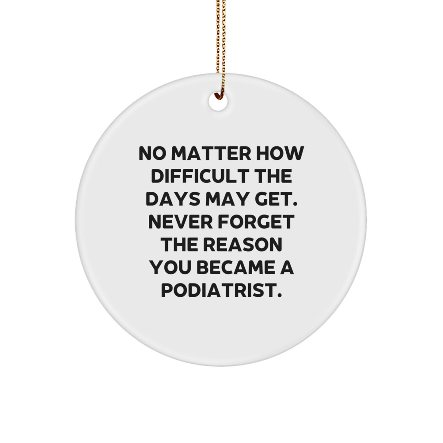 Funny Podiatrist Gifts for Him from Friends, Inspirational Circle Ornament, No Matter How Difficult The Days May Get. - The Buy Boom