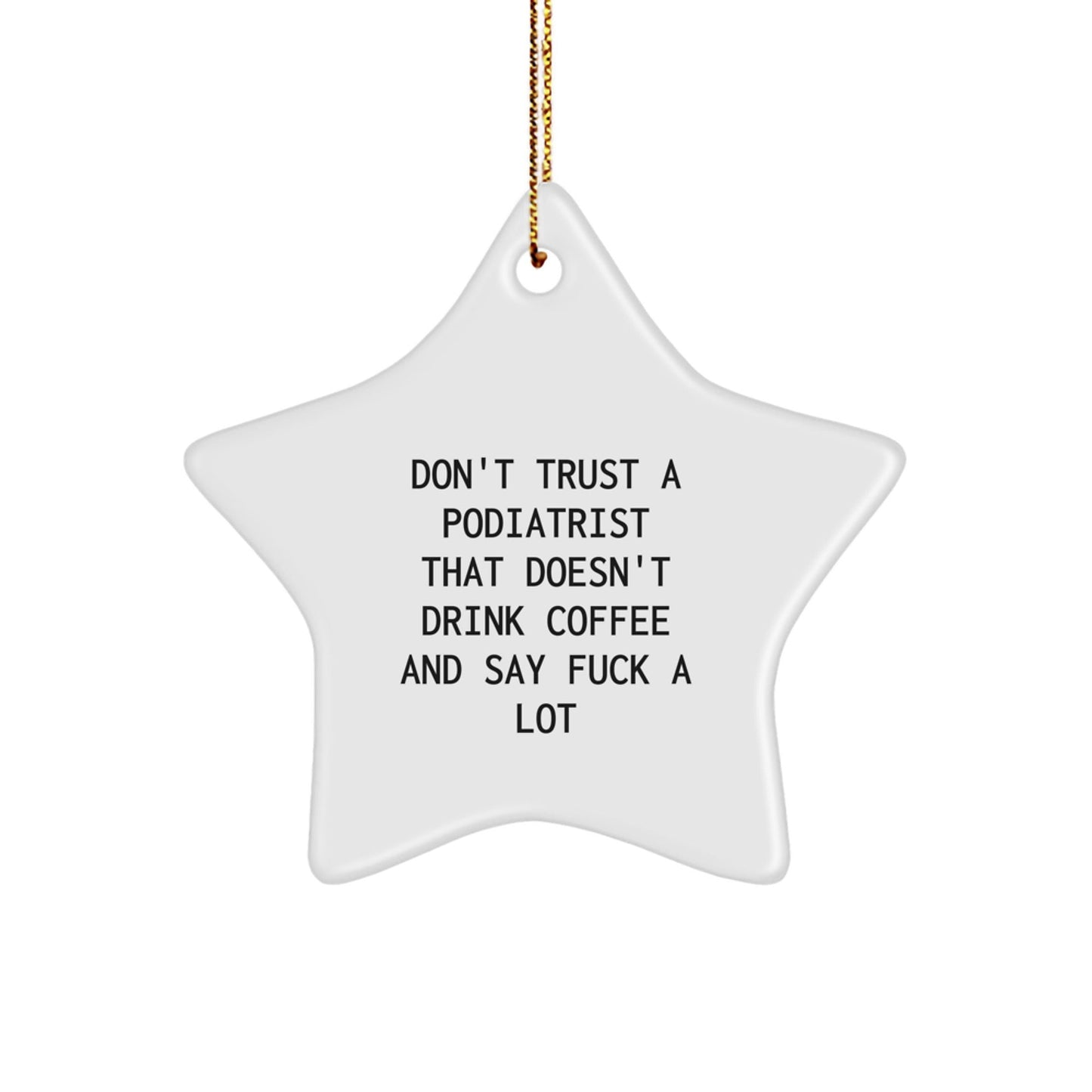 Funny Podiatrist Gifts from Friends for Men, Unique Star Ornament Don't Trust A Podiatrist That Doesn't Drink Coffee And Say F - k A Lot, White Christmas Decorations - The Buy Boom