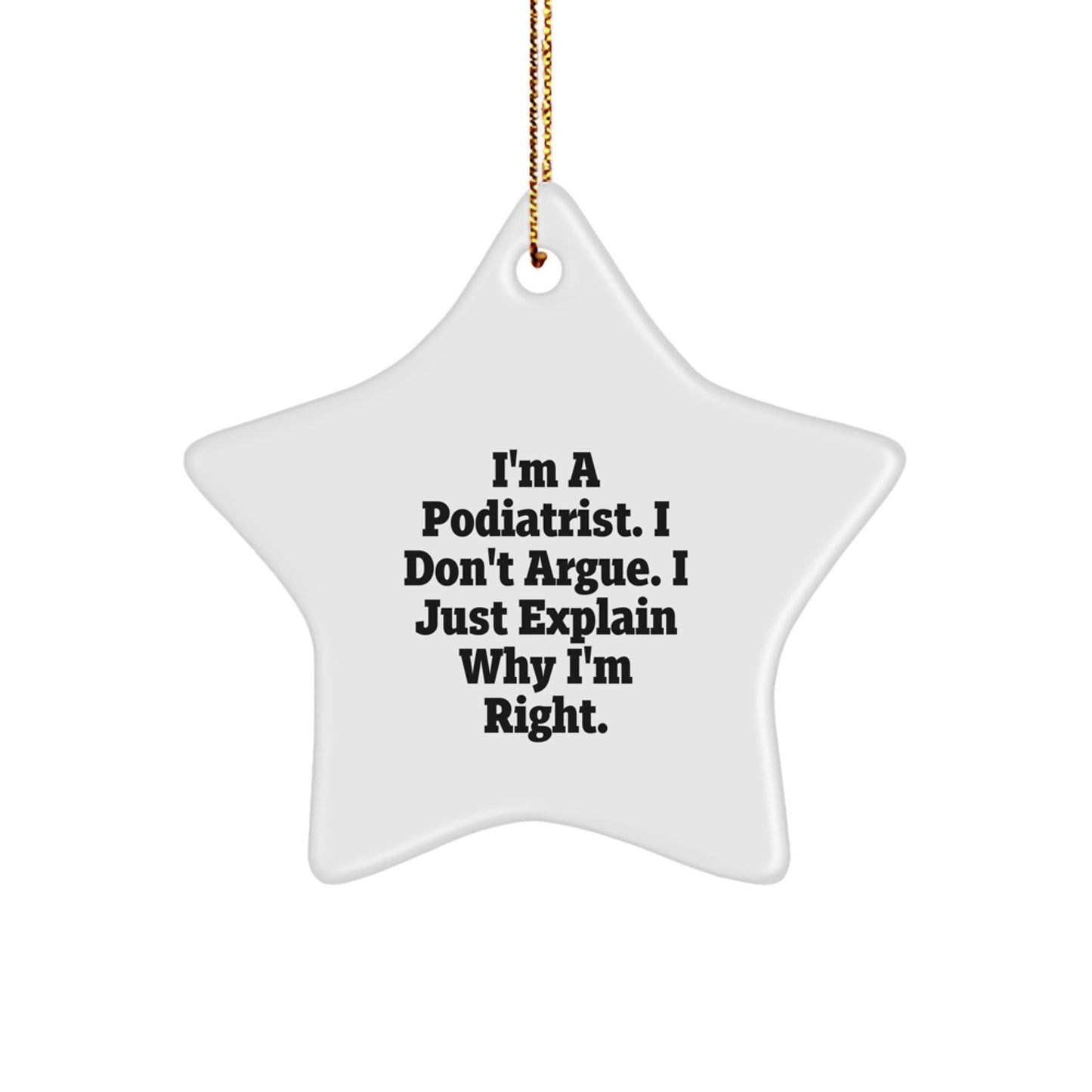 Funny Podiatrist Gifts from Friends for Podiatrist, Star Ornament Christmas Unique Gifts, 'I'm A Podiatrist. I Don't Argue. I Just Explain Why I'm Right.' Podiatrist Star Ornament - The Buy Boom