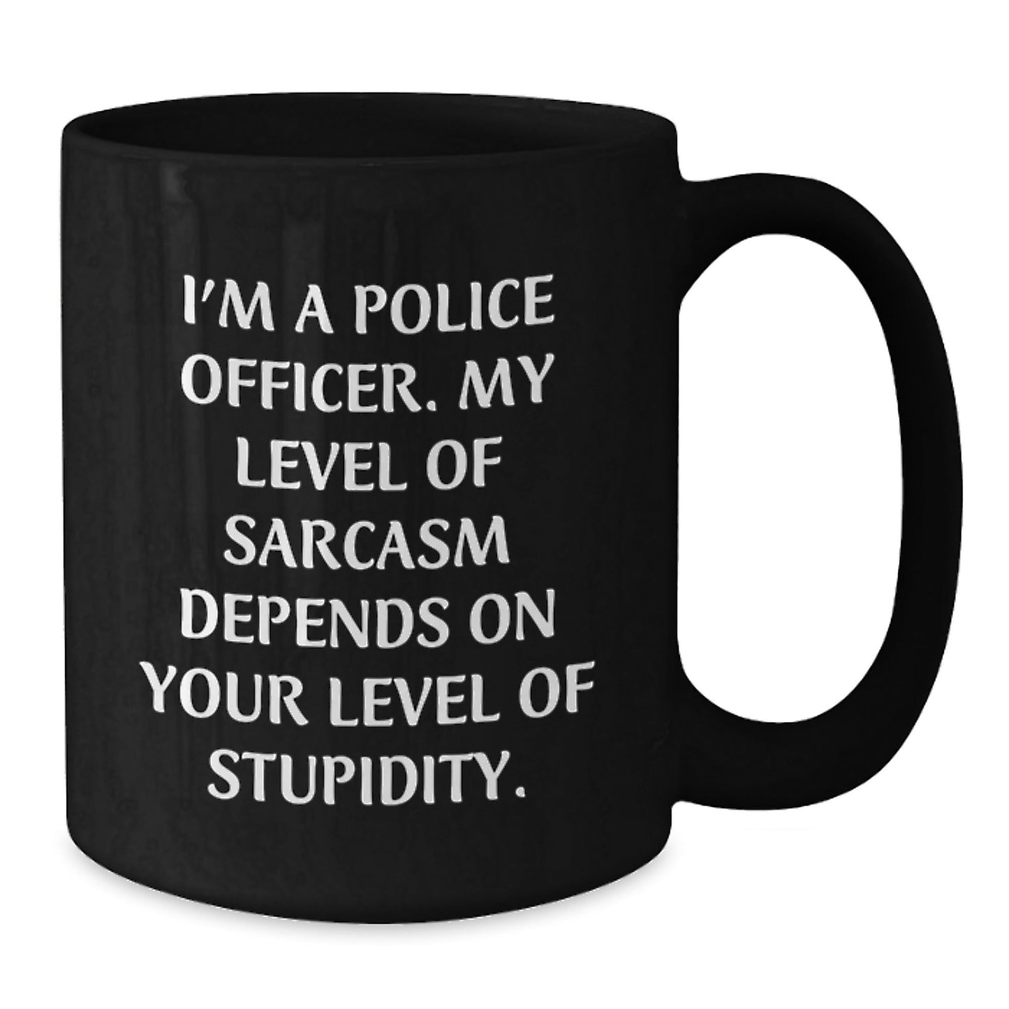 Funny Police Officer Gifts for Men Black Coffee Mug, 'I'm A Police Officer... My Level Of Sarcasm Depends On Your Level Of Stupidity' Gifts from Family to Police Officer - The Buy Boom