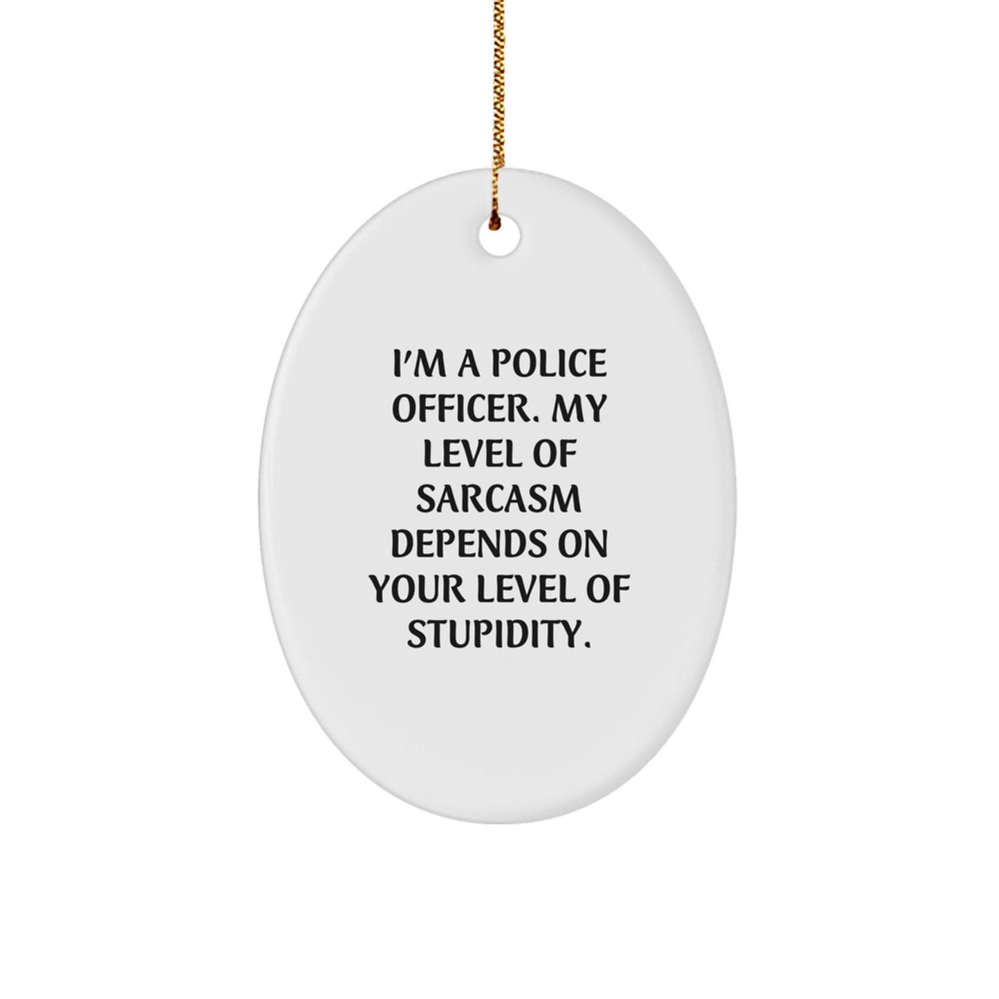 Funny Police Officer Gifts for Men - Sarcasm Humor Oval Ornament, Gifts from Friends and Family, Christmas Unique Gifts for Police Officer - The Buy Boom