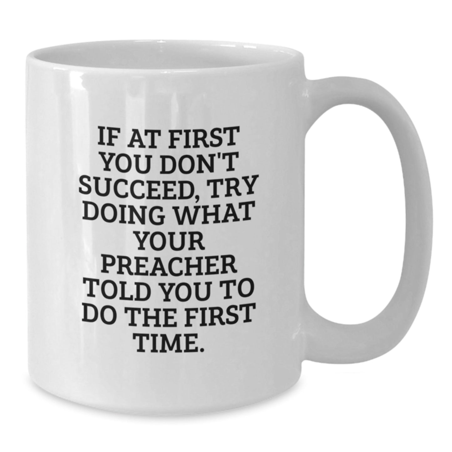 Funny Preacher Gifts White Coffee Mug for Birthday - 'If At First You Don't Succeed, Try Doing What Your Preacher Told You To Do The First Time.' Gifts from Friends to Family - The Buy Boom
