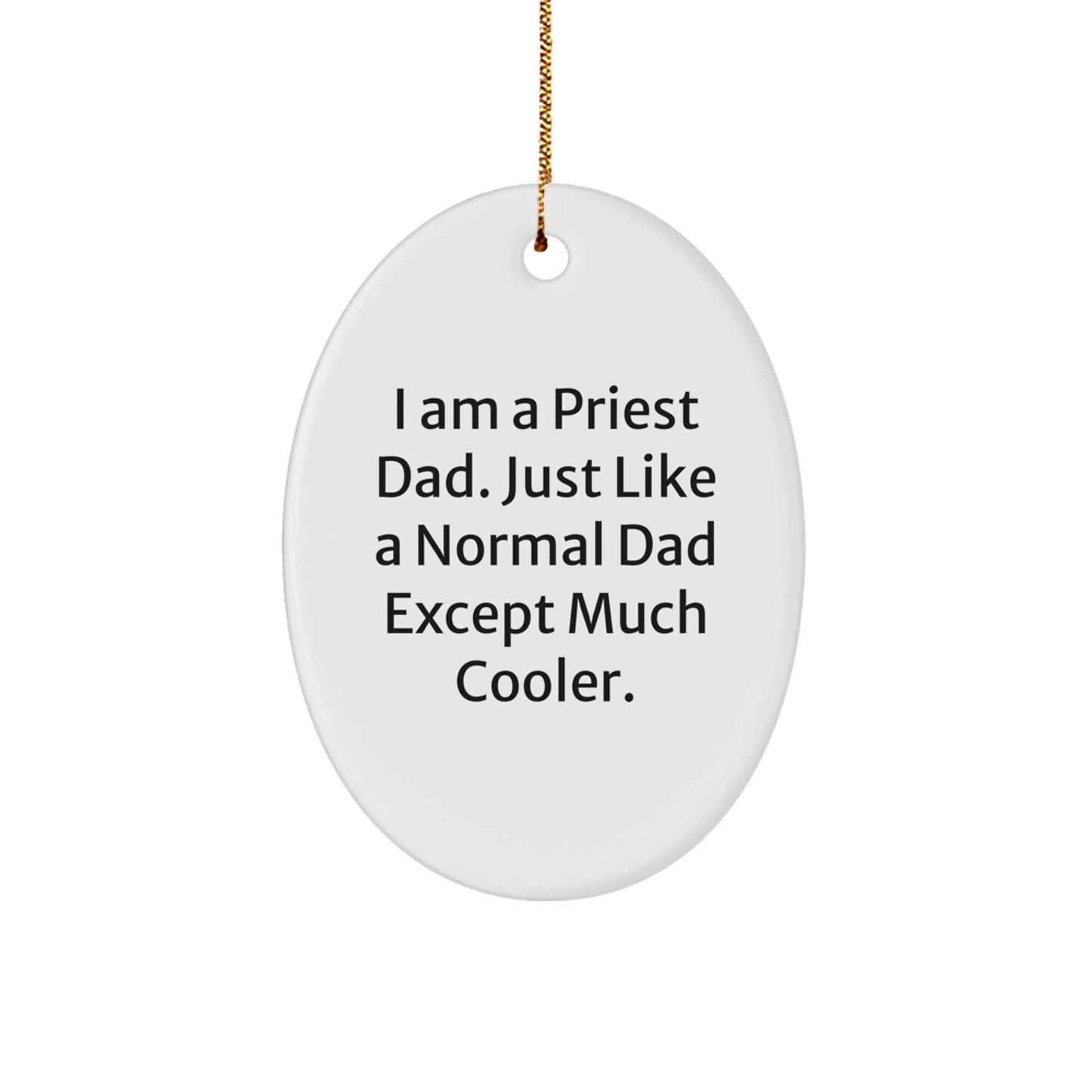 Funny Priest Dad Gift, I Am A Priest Dad. Just Like A Normal Dad Except Much Cooler., Oval Ornament for Christmas, Gifts from Men to Priest, Perfect for Home Decor - The Buy Boom