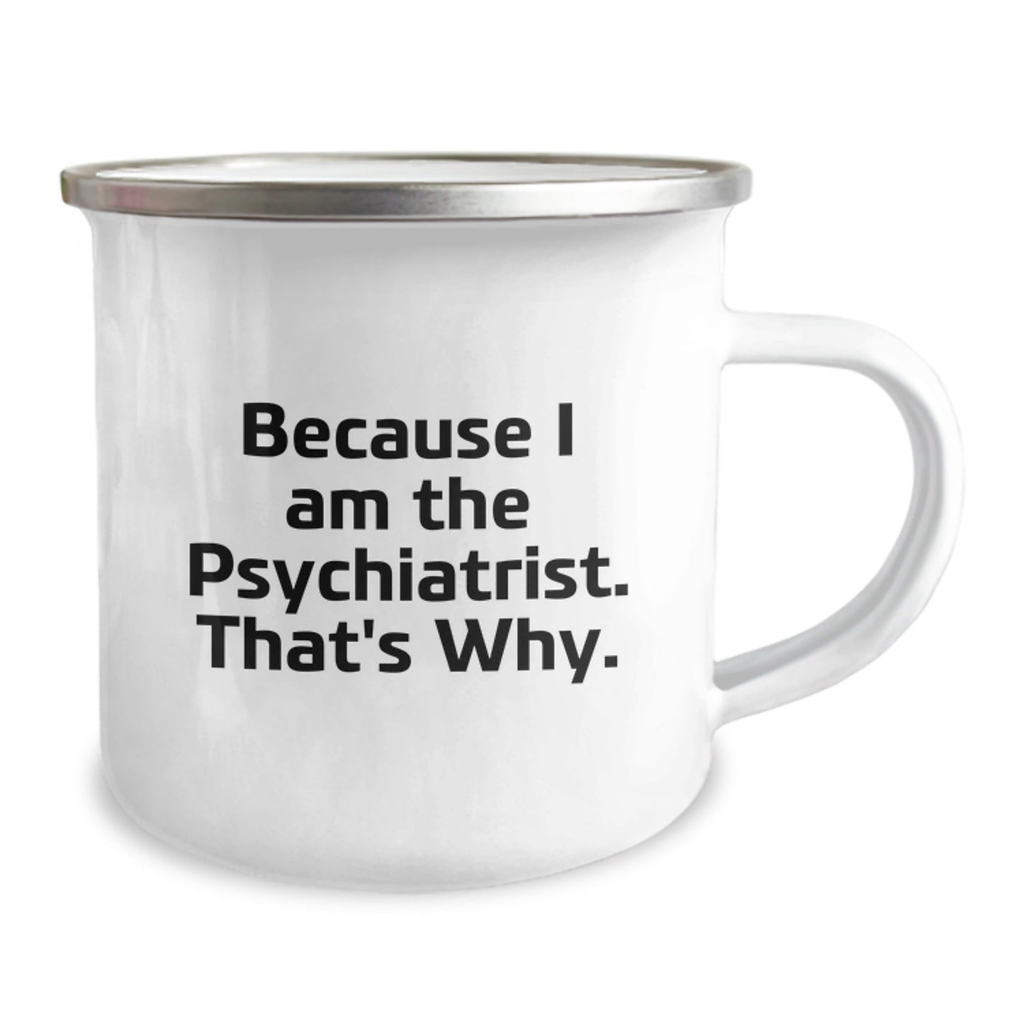 Funny Psychiatrist Camping Mug, Because I Am The Psychiatrist. That's Why., Gifts from Men to Psychiatrist on Birthday - The Buy Boom