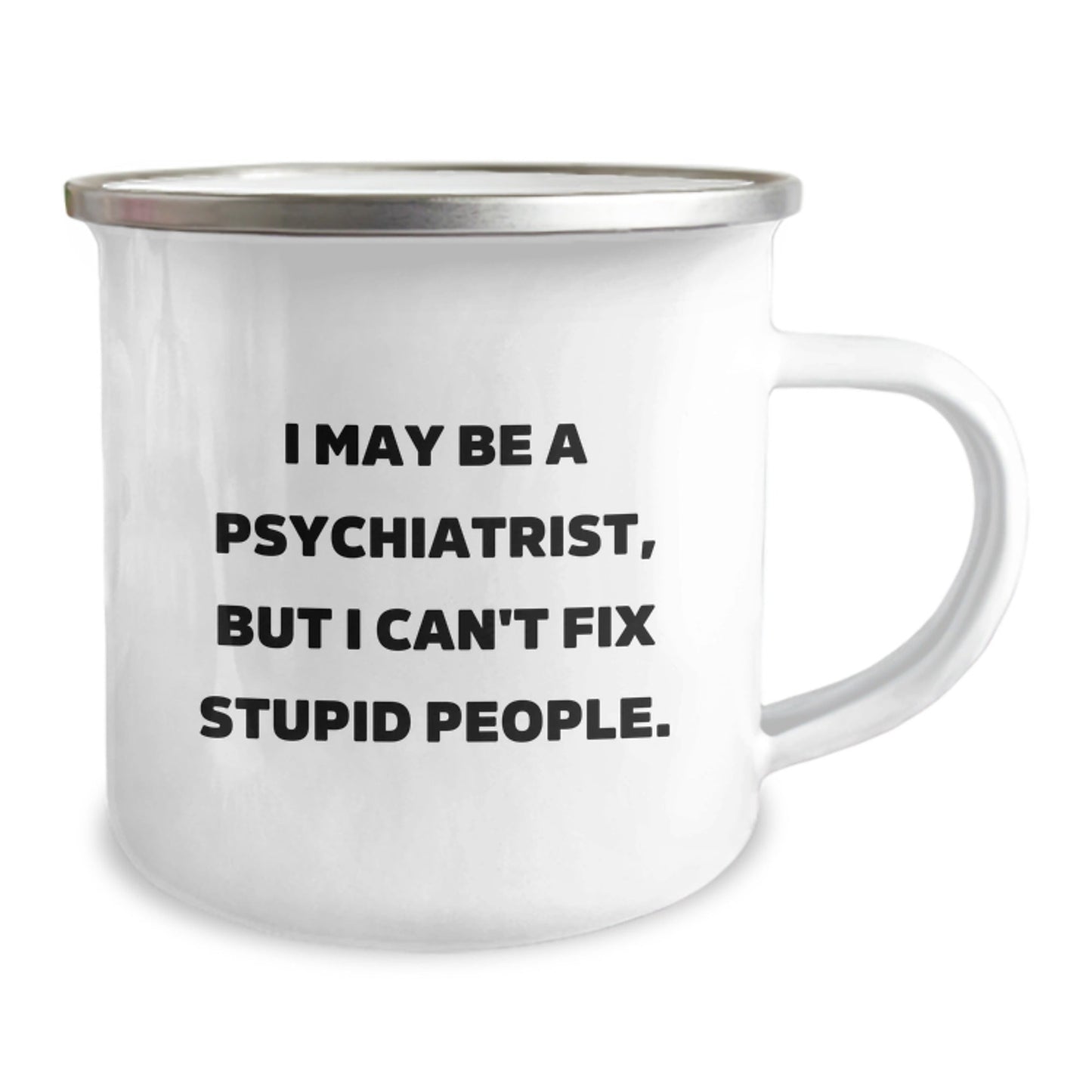 Funny Psychiatrist Gifts for Men from Friends - I May Be A Psychiatrist, But I Can't Fix Stupid People. Camping Mug - The Buy Boom