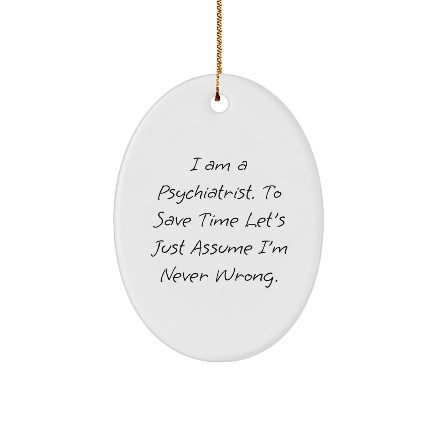 Funny Psychiatrist Oval Ornament Gift from Family Friends Coworkers, 'I Am A Psychiatrist, To Save Time Let's Just Assume I'm Never Wrong', Christmas Unique Gifts for Men Women - The Buy Boom