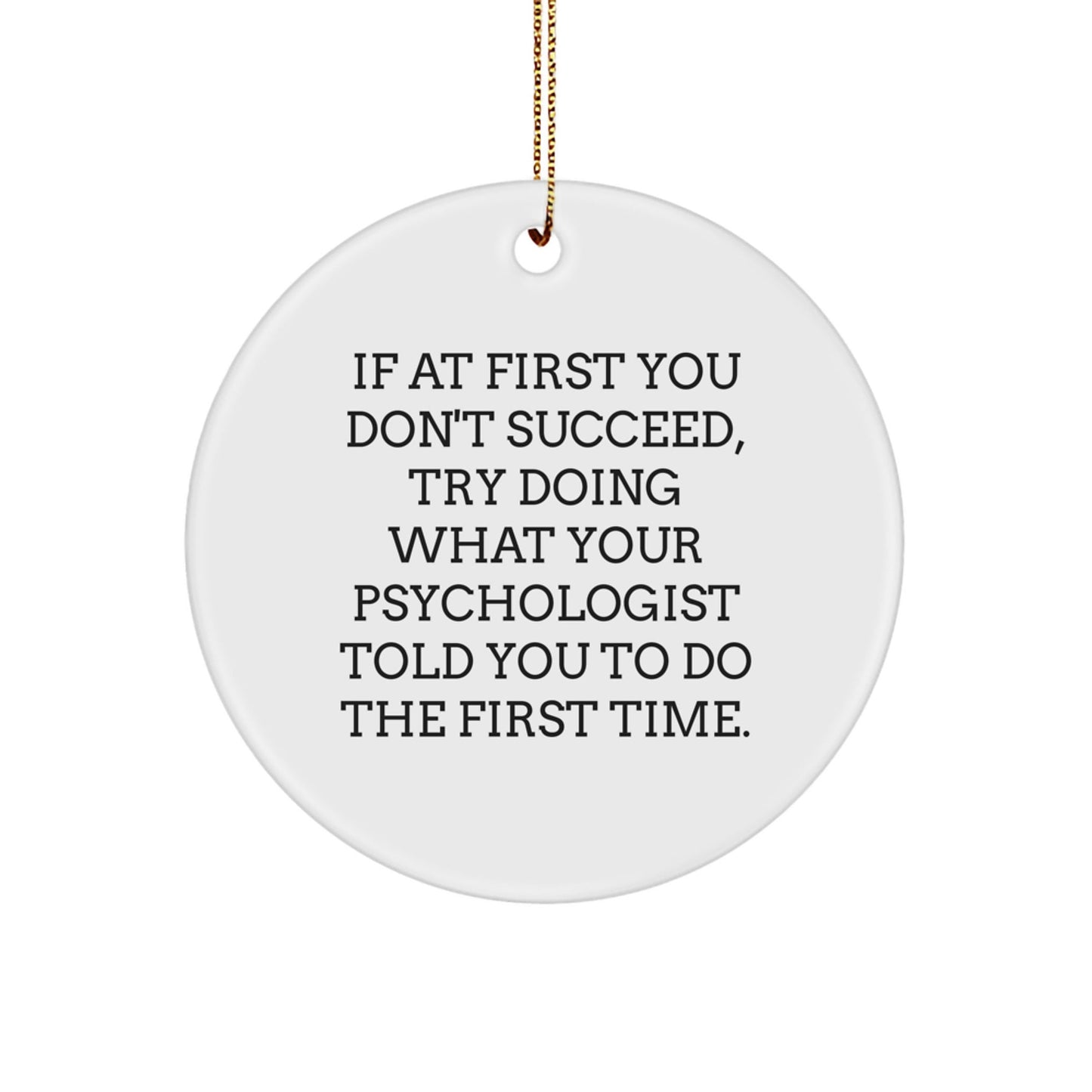 Funny Psychologist Gifts, Circle Ornament with Quote for Christmas, 'If At First You Don't Succeed, Try Doing What Your Psychologist Told You To Do The First Time.' Gifts from Friends to Family - The Buy Boom