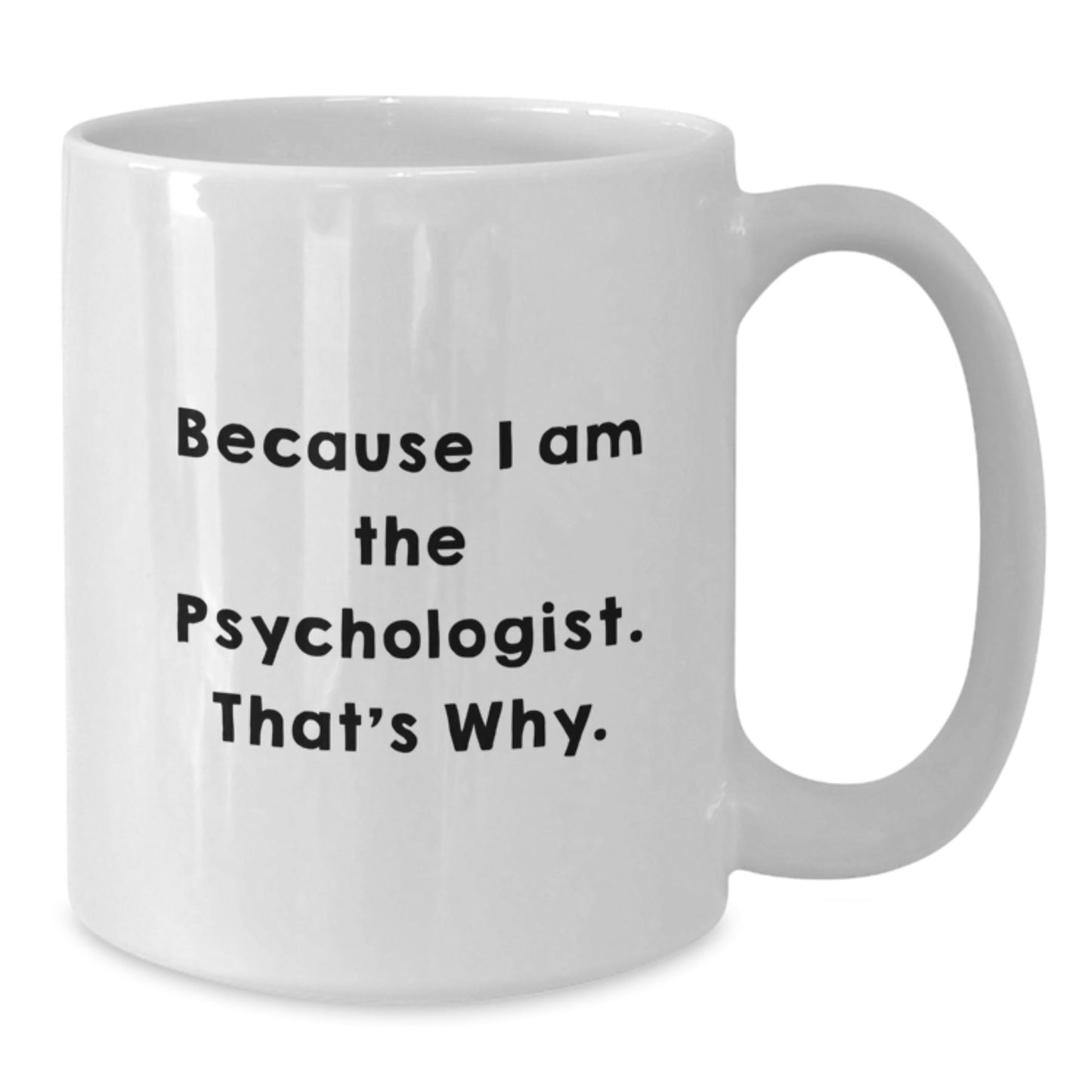Funny Psychologist Gifts from Friends for Birthday, Because I Am The Psychologist. That's Why. White Coffee Mug - The Buy Boom