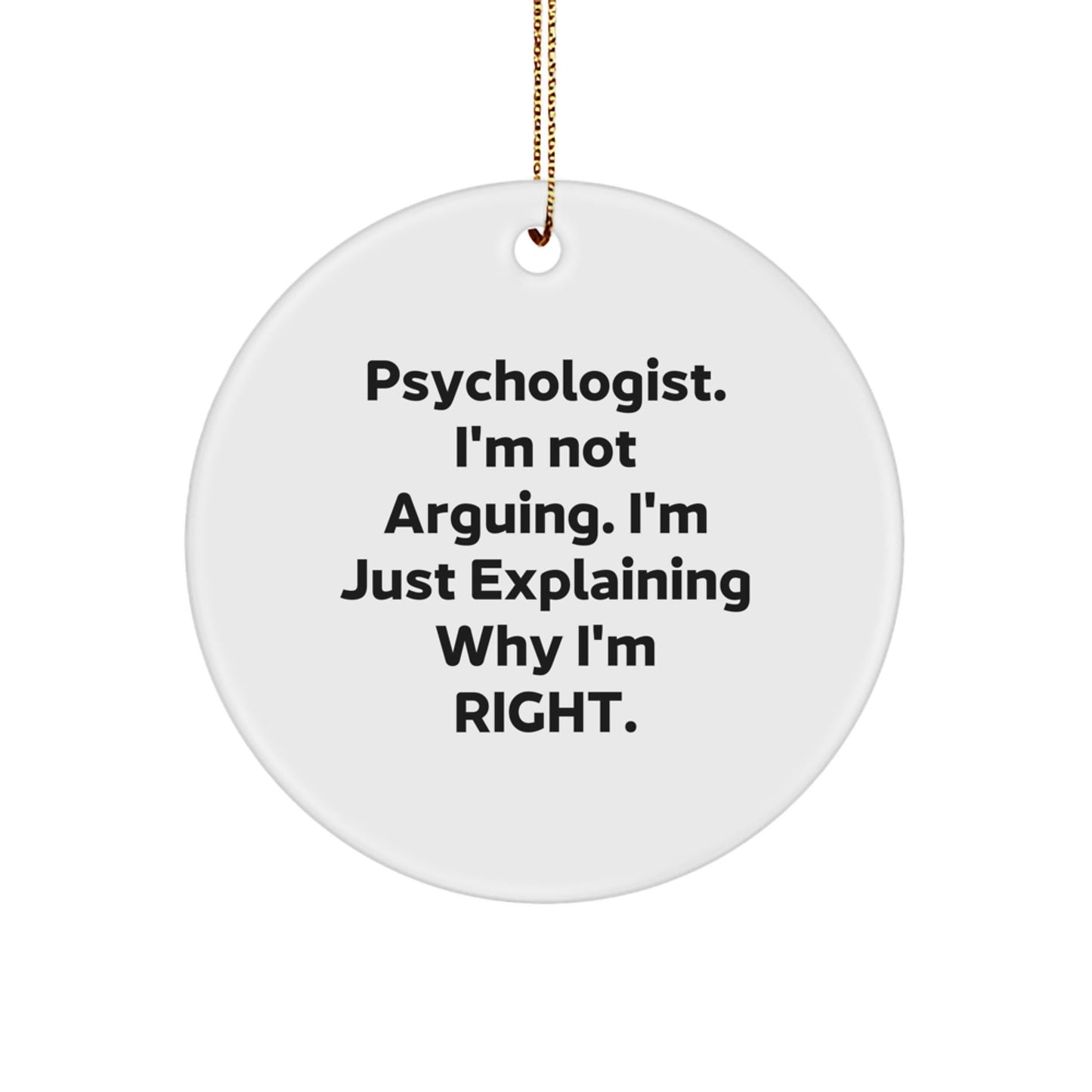 Funny Psychologist Gifts from Friends for Christmas - Circle Ornament with 'I'm Not Arguing I'm Just Explaining Why I'm Right' Quote - The Buy Boom
