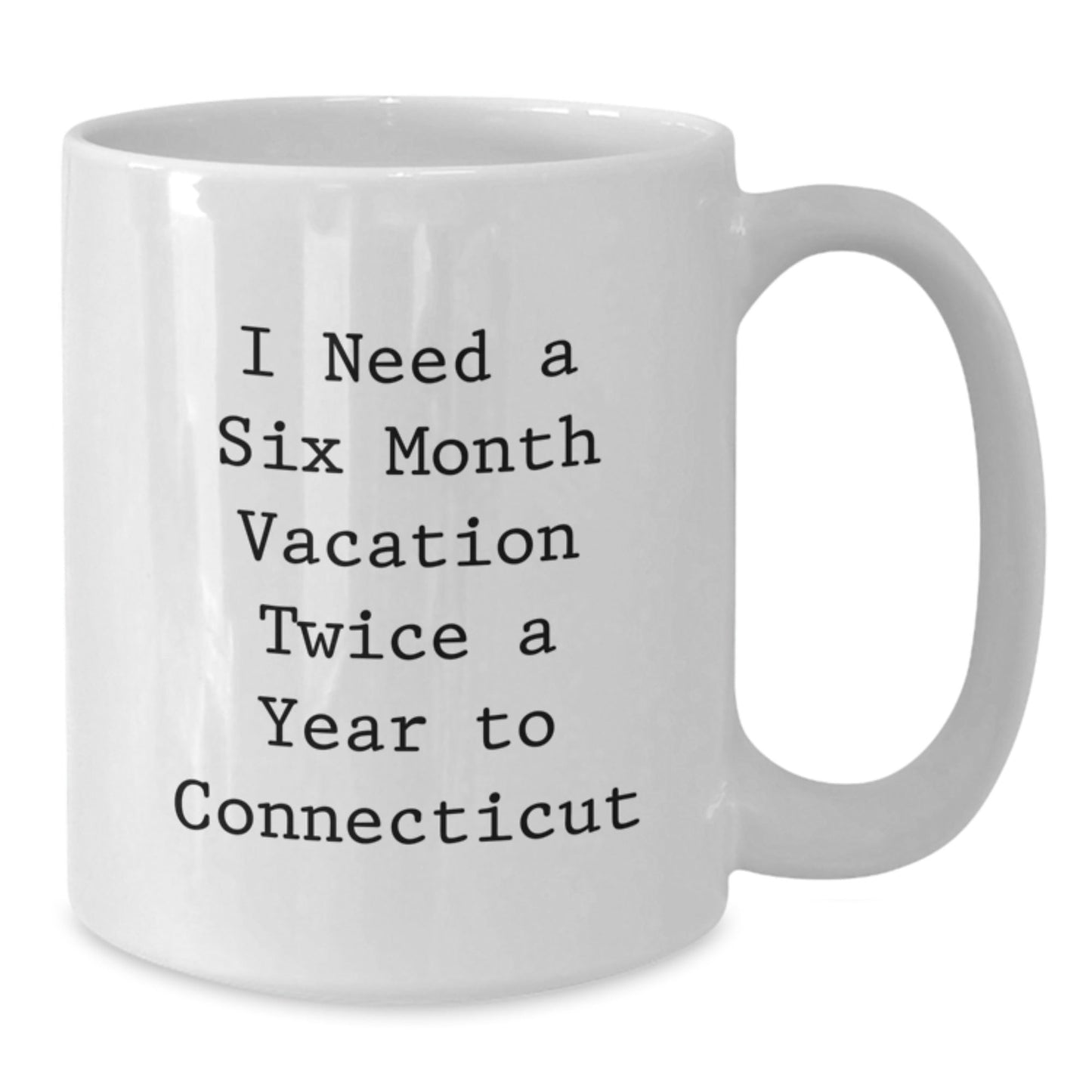 Funny Quote Connecticut White Coffee Mug, Gifts from Friends for Birthday, I Need A Six Month Vacation Twice A Year, Connecticut Enthusiasts Will Love, White Coffee Mug Gifts for Him or Her - The Buy Boom