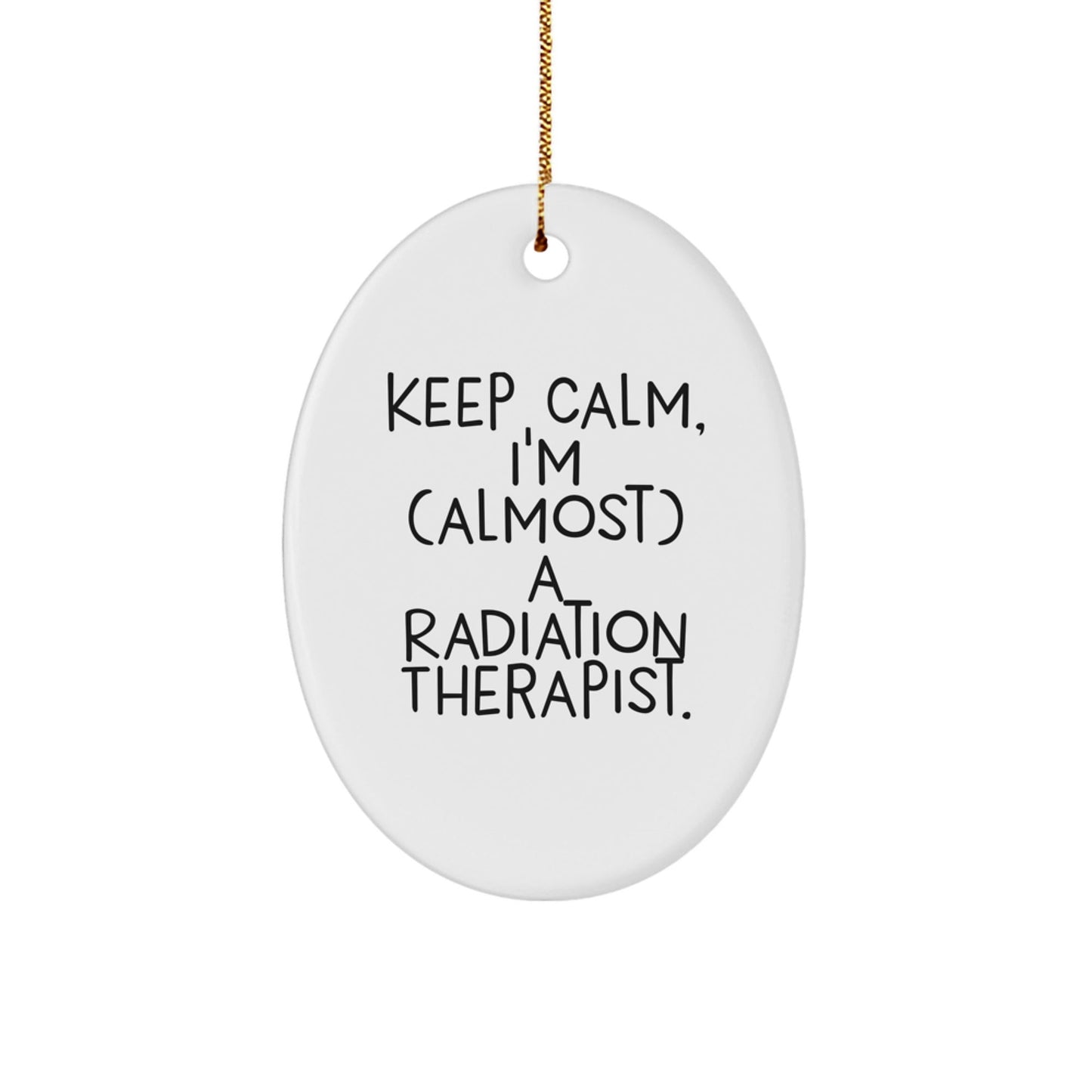 Funny Radiation Therapist Gifts, Keep Calm I'm (almost) A Radiation Therapist, Oval Ornament, Gifts from Men to Radiation Therapist for Christmas - The Buy Boom