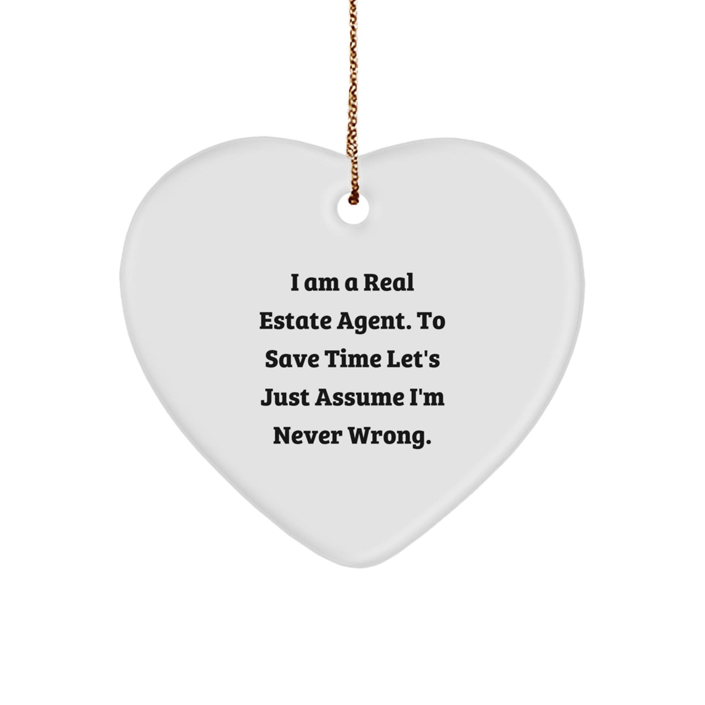 Funny Real Estate Agent Gifts from Friends for Christmas - Heart Ornament with 'I Am A Real Estate Agent. To Save Time Let's Just Assume I'm Never Wrong.' Quote - The Buy Boom
