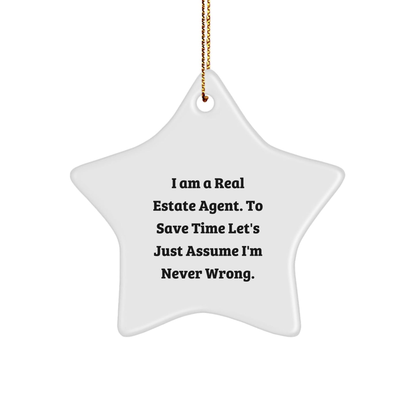 Funny Real Estate Agent Gifts from Friends for Christmas - Real Estate Agent Star Ornament, 'I Am A Real Estate Agent. To Save Time Let's Just Assume I'm Never Wrong.' - The Buy Boom