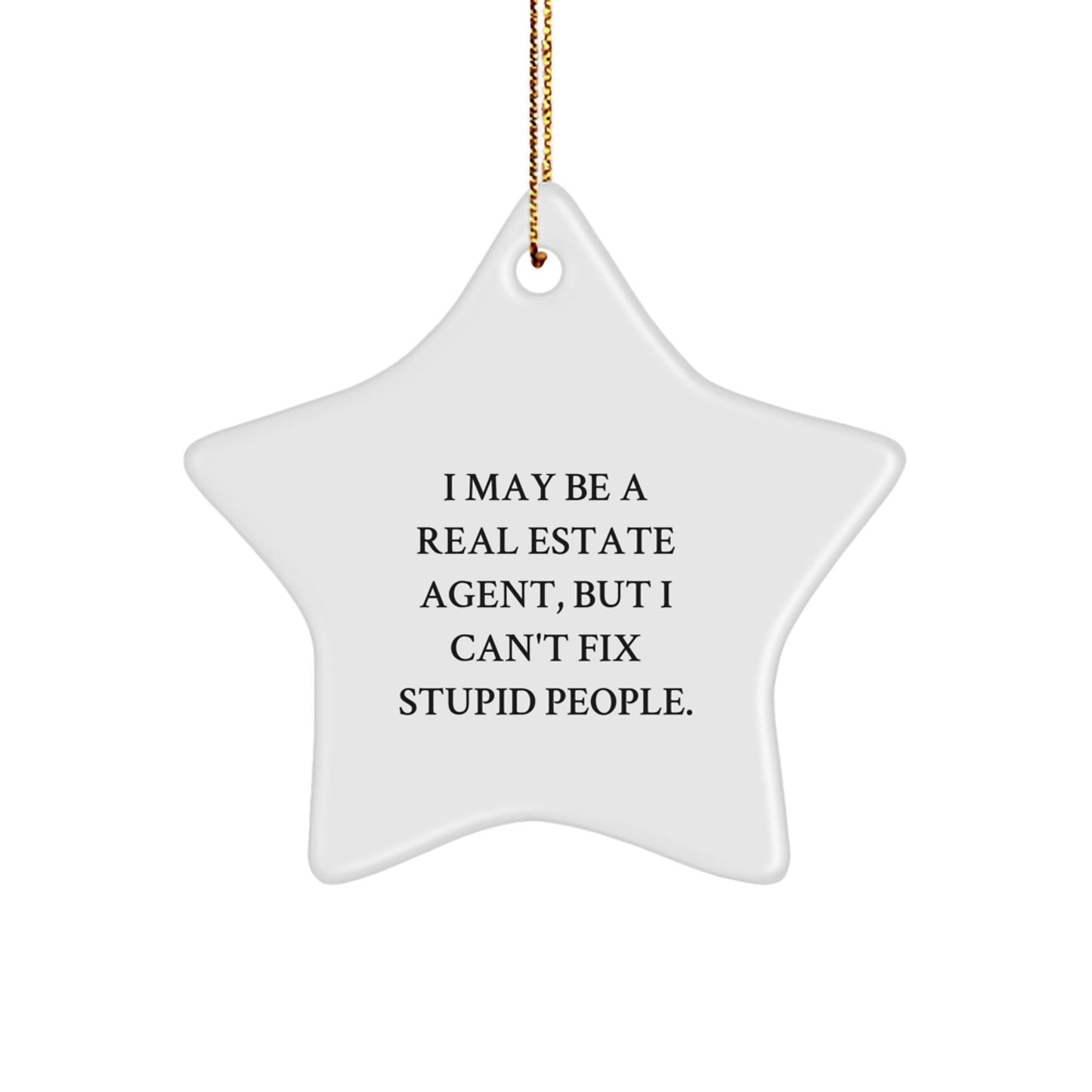 Funny Real Estate Agent Gifts from Friends - 'I May Be A Real Estate Agent, But I Can't Fix Stupid People.' Star Ornament for Christmas - The Buy Boom