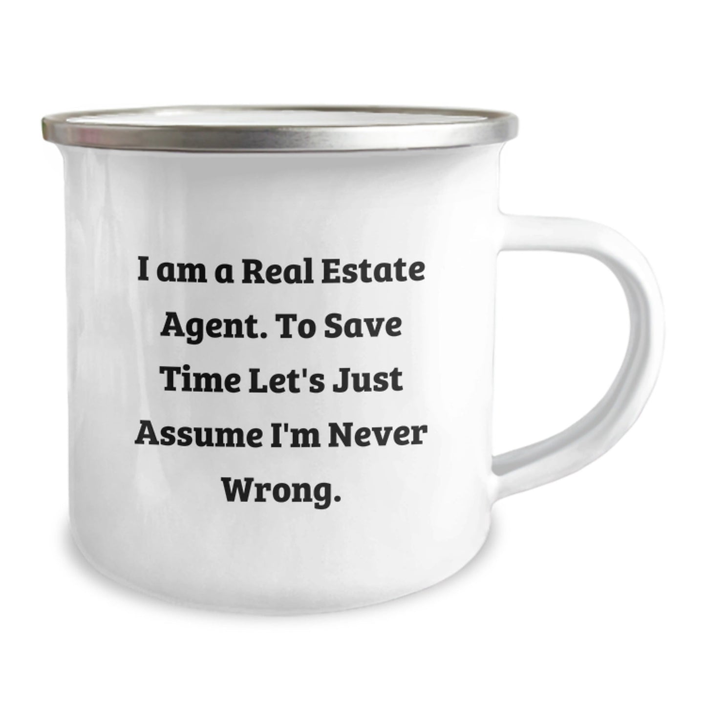 Funny Real Estate Agent Gifts from Men to Their Coworker for Graduation - I Am A Real Estate Agent. To Save Time Let's Just Assume I'm Never Wrong. Camping Mug - The Buy Boom