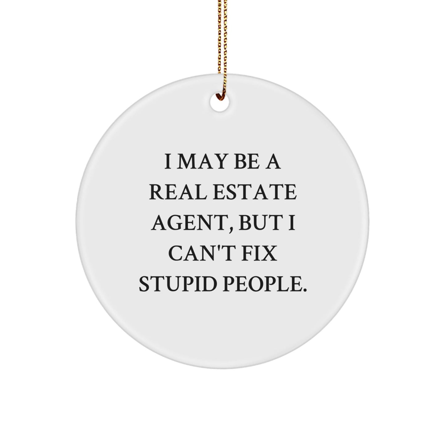 Funny Real Estate Agent Gifts, 'I May Be A Real Estate Agent, But I Can't Fix Stupid People.' Circle Ornament for Christmas, Gifts from Friends to Real Estate Agents - The Buy Boom