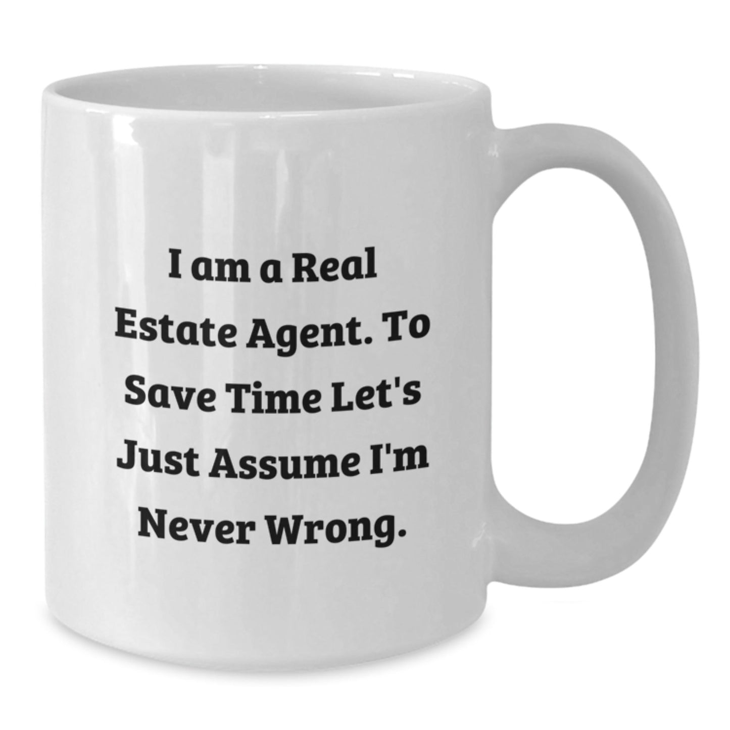 Funny Real Estate Agent Gifts White Coffee Mug, Gifts from Friends, Gifts for Real Estate Agent, 'I Am A Real Estate Agent. To Save Time Let's Just Assume I'm Never Wrong.' - The Buy Boom
