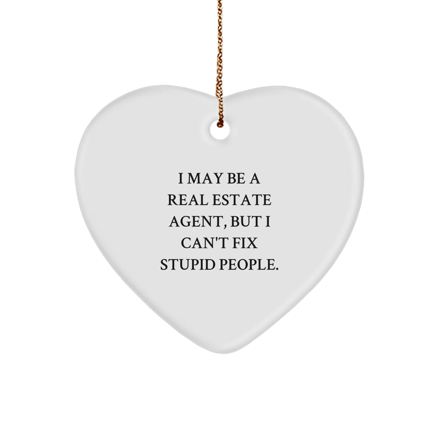 Funny Real Estate Agent Heart Ornament Gifts from Friends for Christmas - 'I May Be A Real Estate Agent, But I Can't Fix Stupid People.' - The Buy Boom