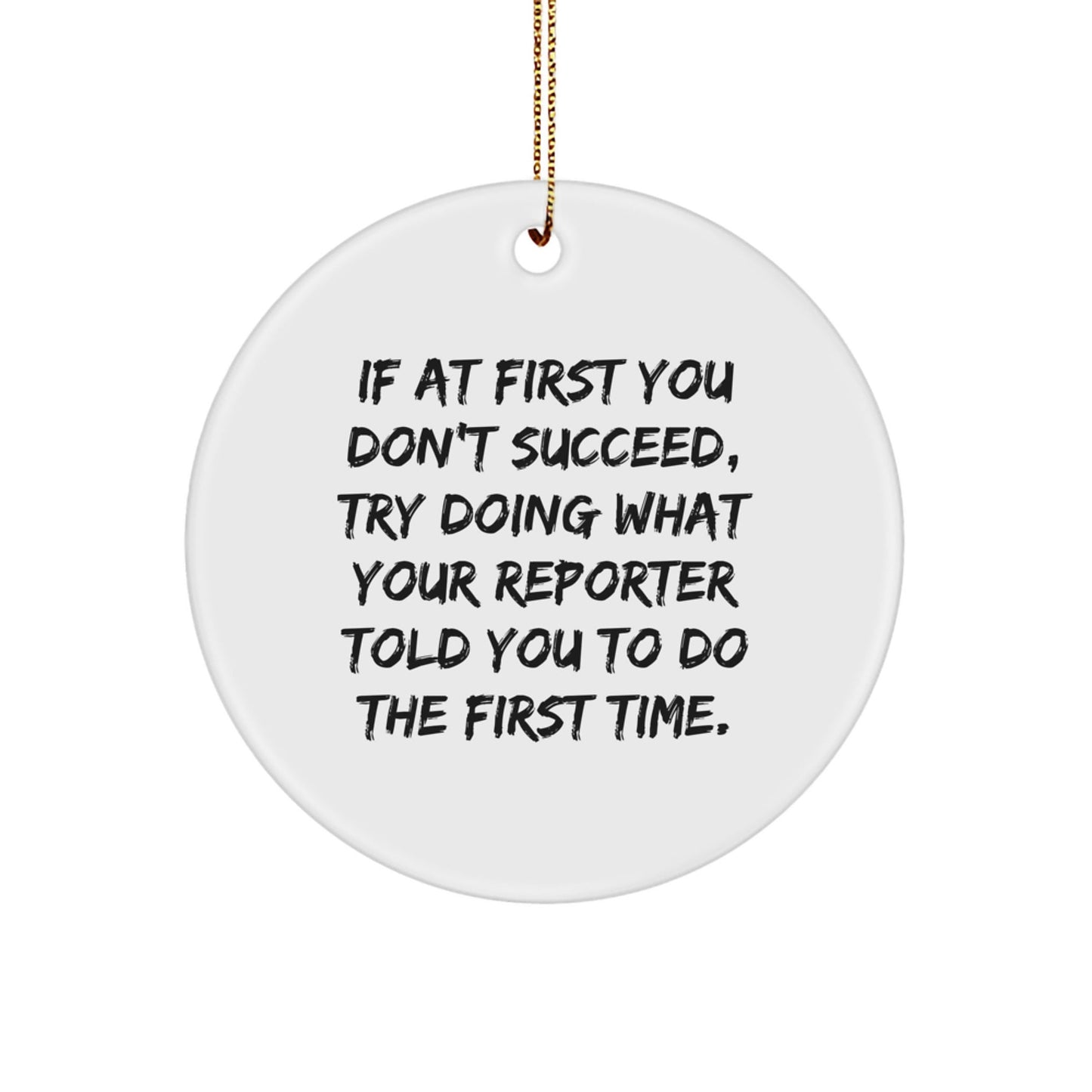 Funny Reporter Circle Ornament Gifts from Family for Christmas, 'If At First You Don't Succeed, Try Doing What Your Reporter Told You To Do The First Time.' - The Buy Boom