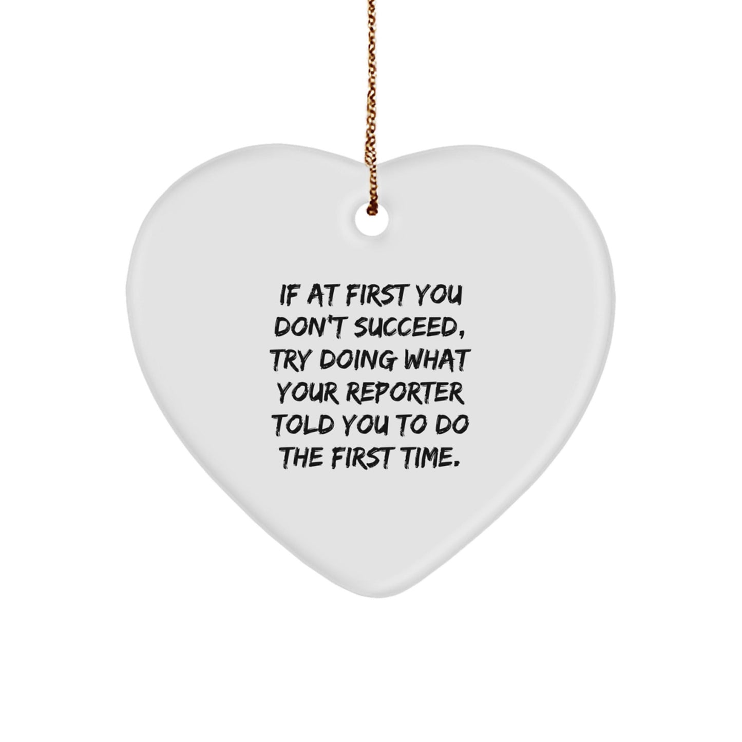 Funny Reporter Gift, 'If At First You Don't Succeed, Try Doing What Your Reporter Told You To Do The First Time.' Heart Ornament for Christmas, Gifts from Men to Reporter, Gifts for Reporter - The Buy Boom