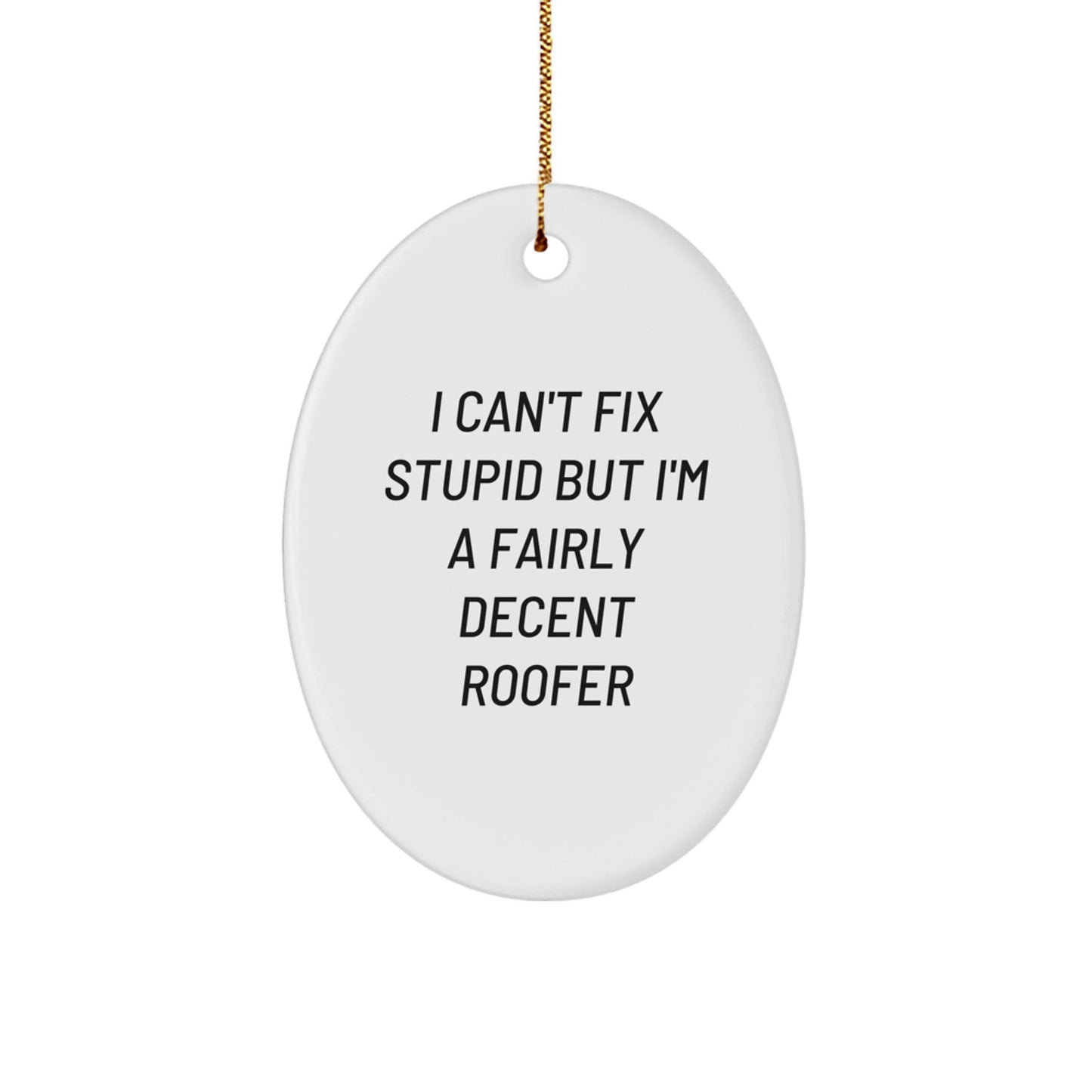 Funny Roofer Gifts from Men for Friends - Oval Ornament, 'I Can't Fix Stupid' - The Buy Boom